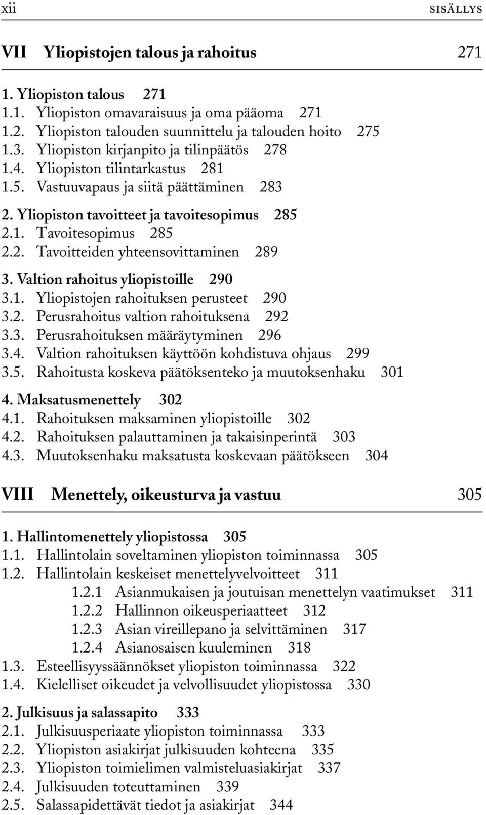 Valtion rahoitus yliopistoille 290 3.1. Yliopistojen rahoituksen perusteet 290 3.2. Perusrahoitus valtion rahoituksena 292 3.3. Perusrahoituksen määräytyminen 296 3.4.