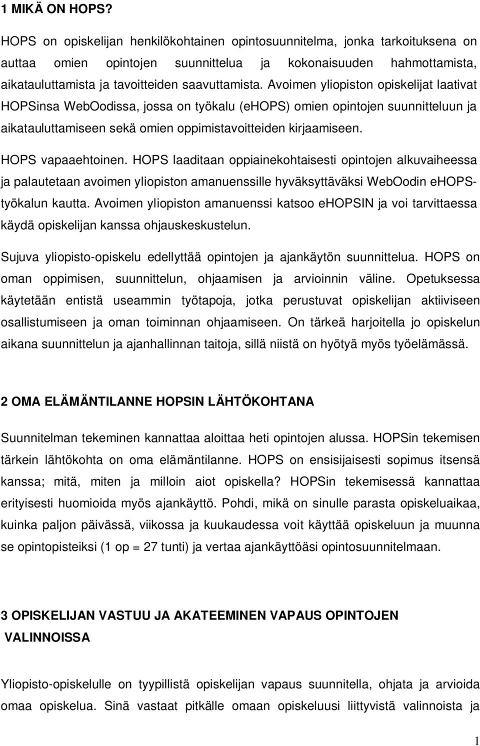 Avoimen yliopiston opiskelijat laativat HOPSinsa WebOodissa, jossa on työkalu (ehops) omien opintojen suunnitteluun ja aikatauluttamiseen sekä omien oppimistavoitteiden kirjaamiseen.