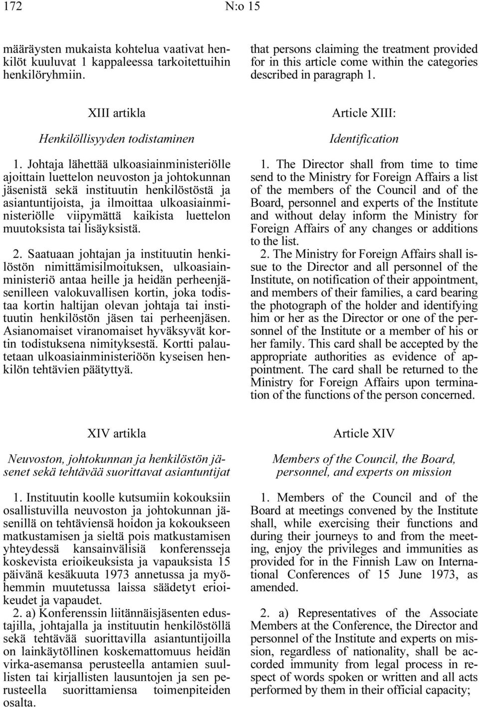 Johtaja lähettää ulkoasiainministeriölle ajoittain luettelon neuvoston ja johtokunnan jäsenistä sekä instituutin henkilöstöstä ja asiantuntijoista, ja ilmoittaa ulkoasiainministeriölle viipymättä