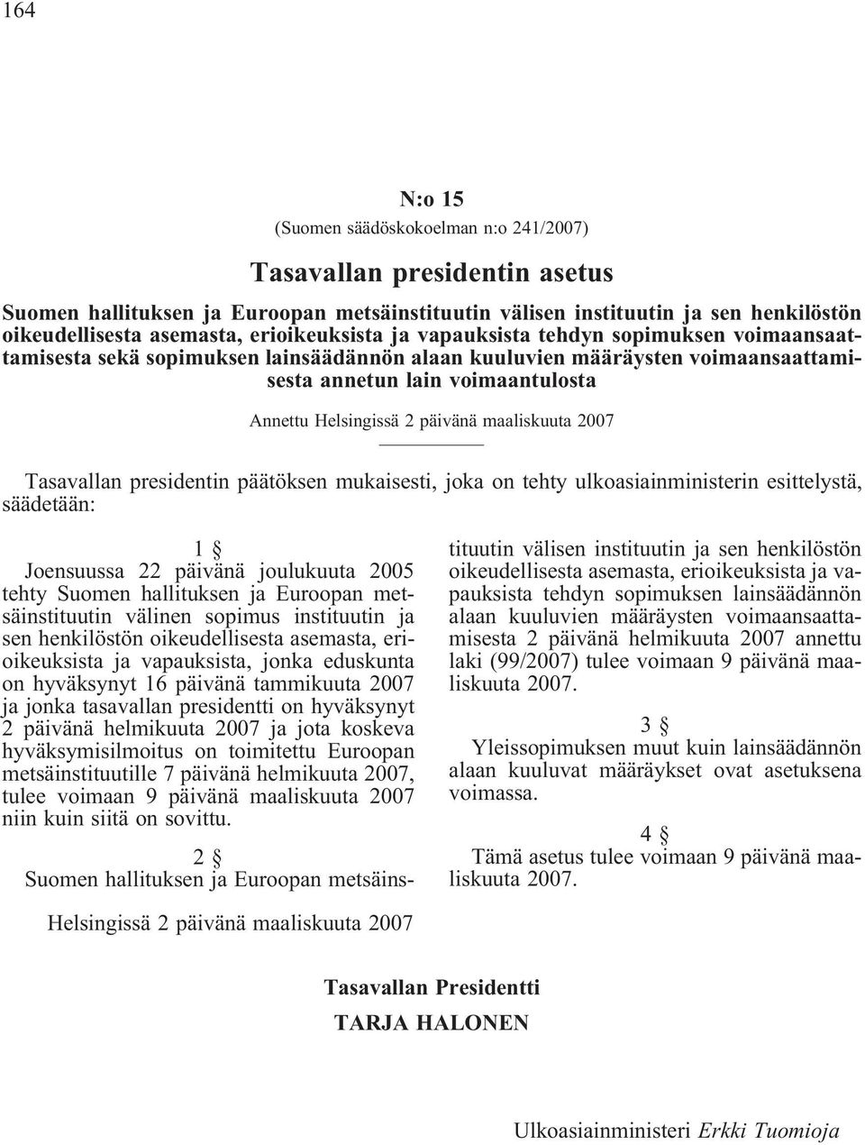 päivänä maaliskuuta 2007 Tasavallan presidentin päätöksen mukaisesti, joka on tehty ulkoasiainministerin esittelystä, säädetään: 1 Joensuussa 22 päivänä joulukuuta 2005 tehty Suomen hallituksen ja