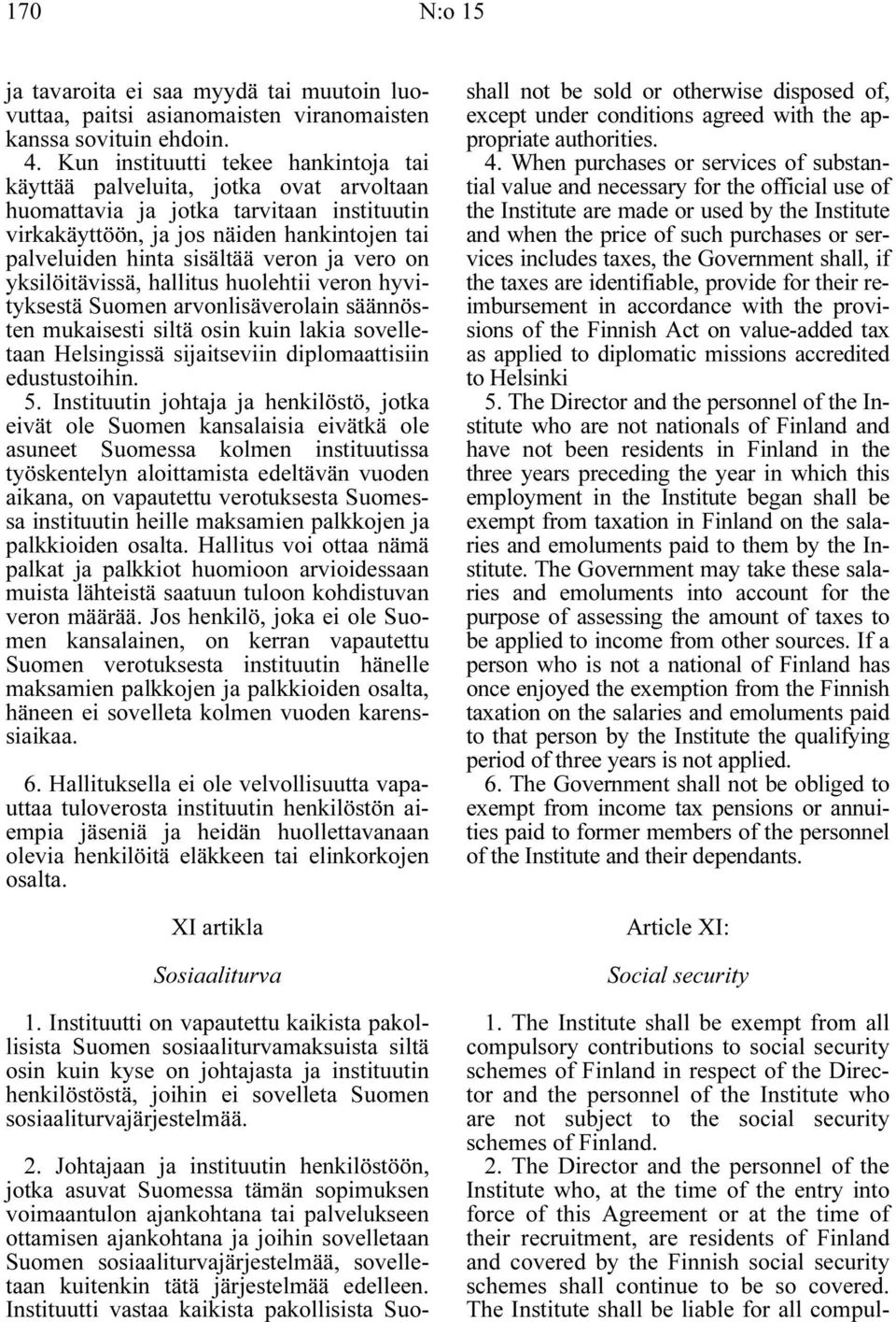 ja vero on yksilöitävissä, hallitus huolehtii veron hyvityksestä Suomen arvonlisäverolain säännösten mukaisesti siltä osin kuin lakia sovelletaan Helsingissä sijaitseviin diplomaattisiin