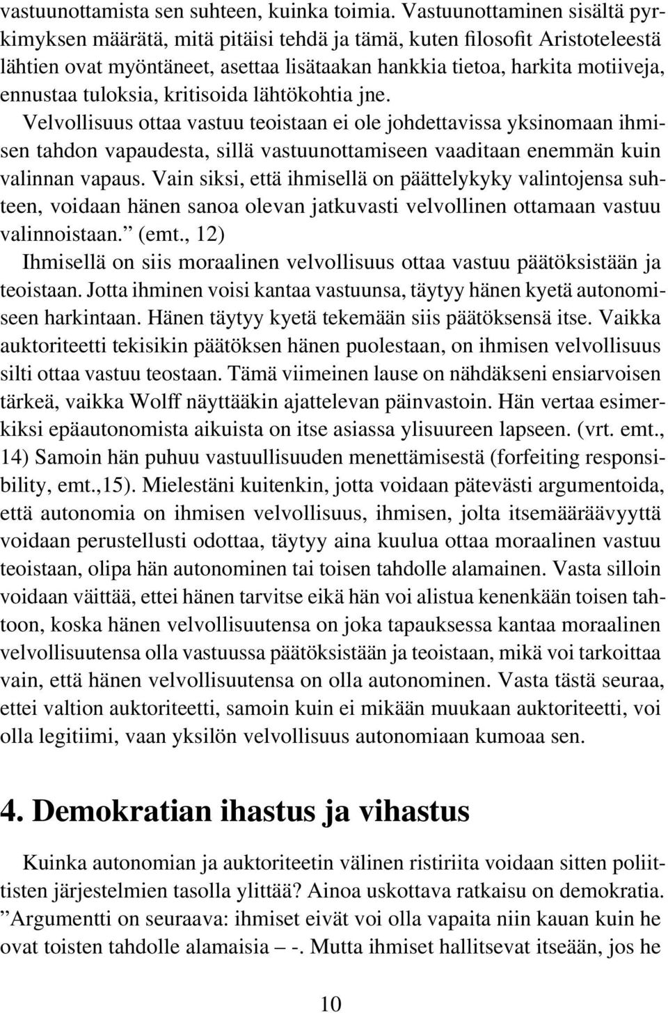 tuloksia, kritisoida lähtökohtia jne. Velvollisuus ottaa vastuu teoistaan ei ole johdettavissa yksinomaan ihmisen tahdon vapaudesta, sillä vastuunottamiseen vaaditaan enemmän kuin valinnan vapaus.