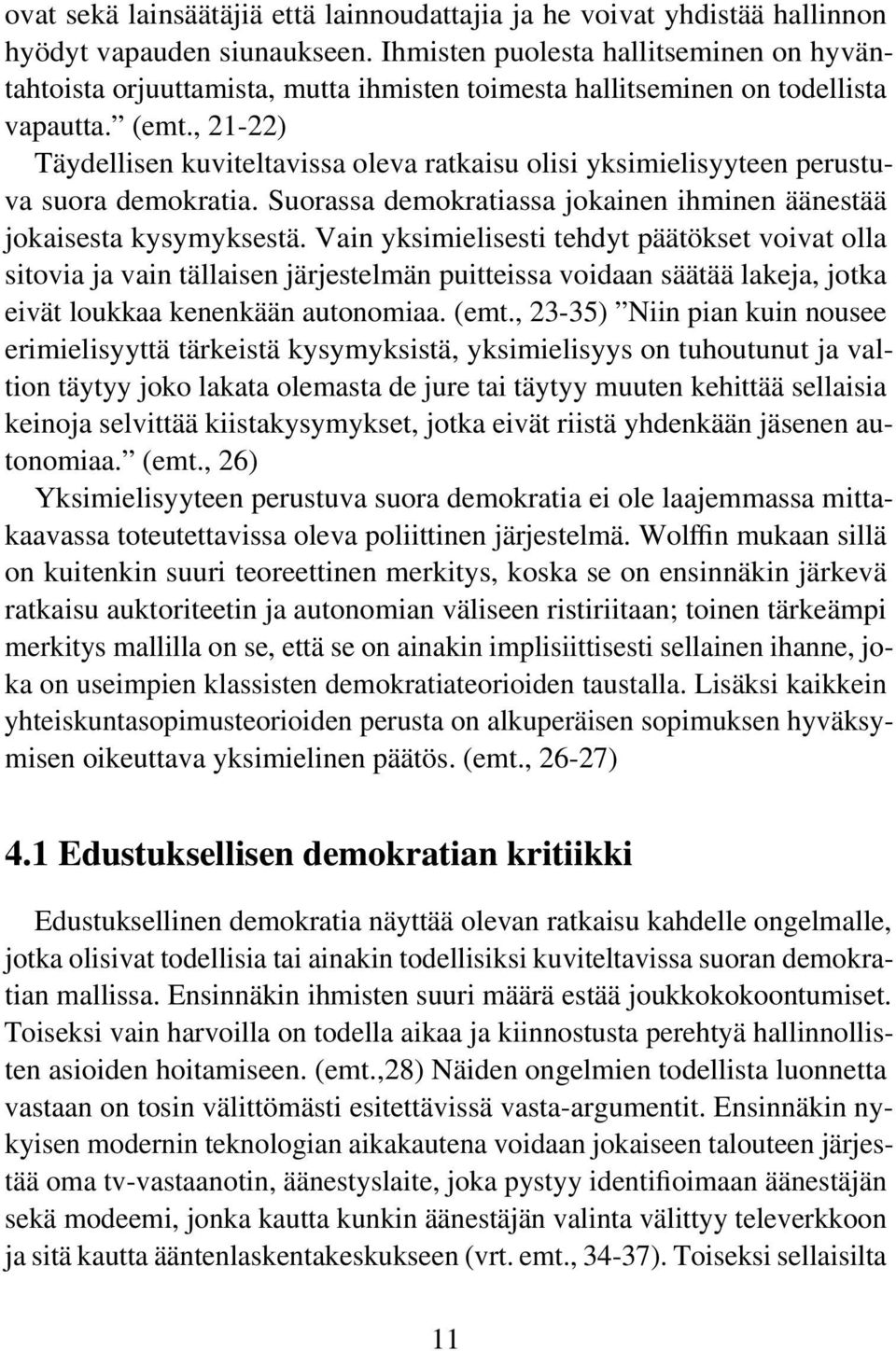 , 21-22) Täydellisen kuviteltavissa oleva ratkaisu olisi yksimielisyyteen perustuva suora demokratia. Suorassa demokratiassa jokainen ihminen äänestää jokaisesta kysymyksestä.