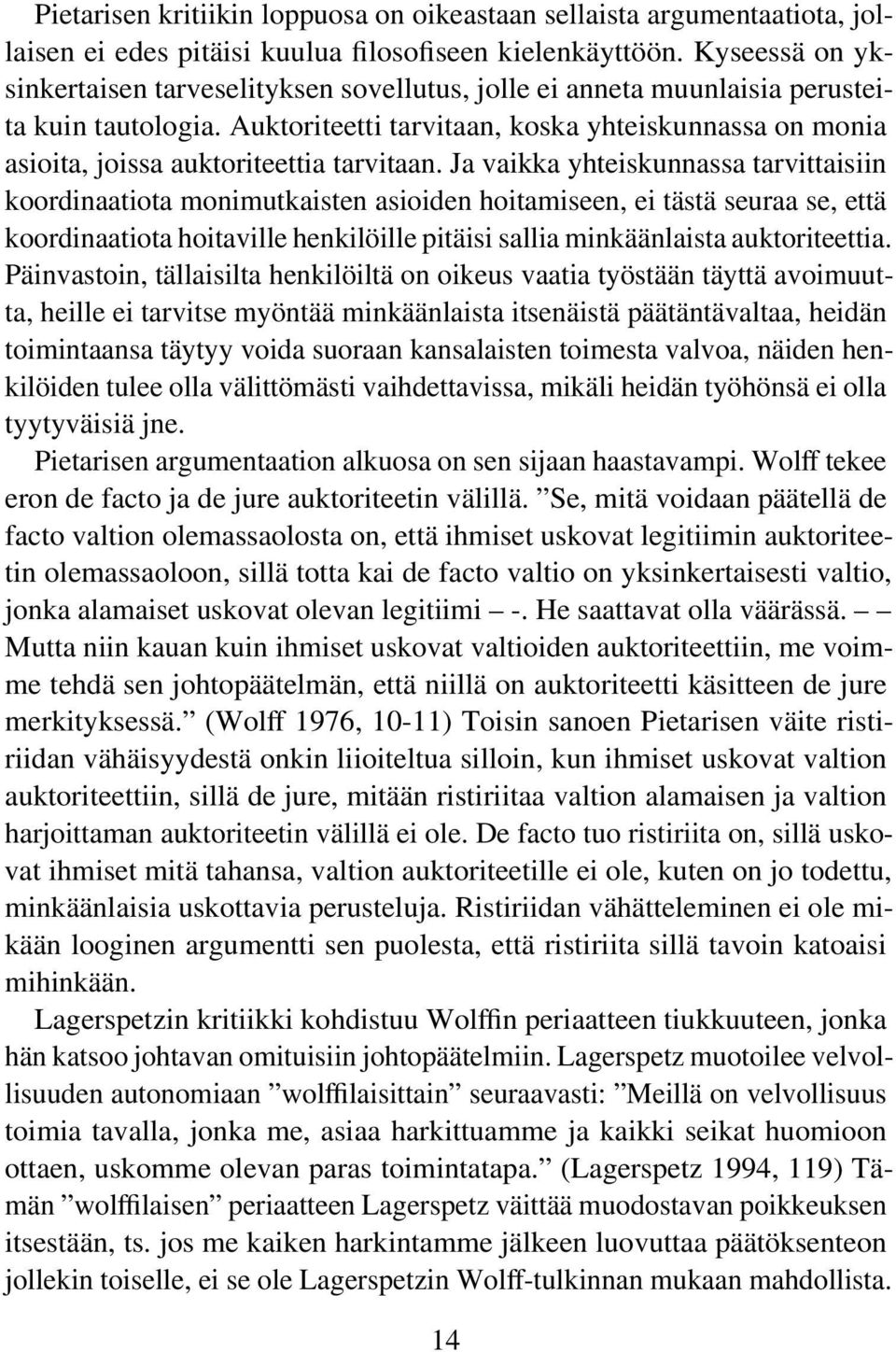 Auktoriteetti tarvitaan, koska yhteiskunnassa on monia asioita, joissa auktoriteettia tarvitaan.