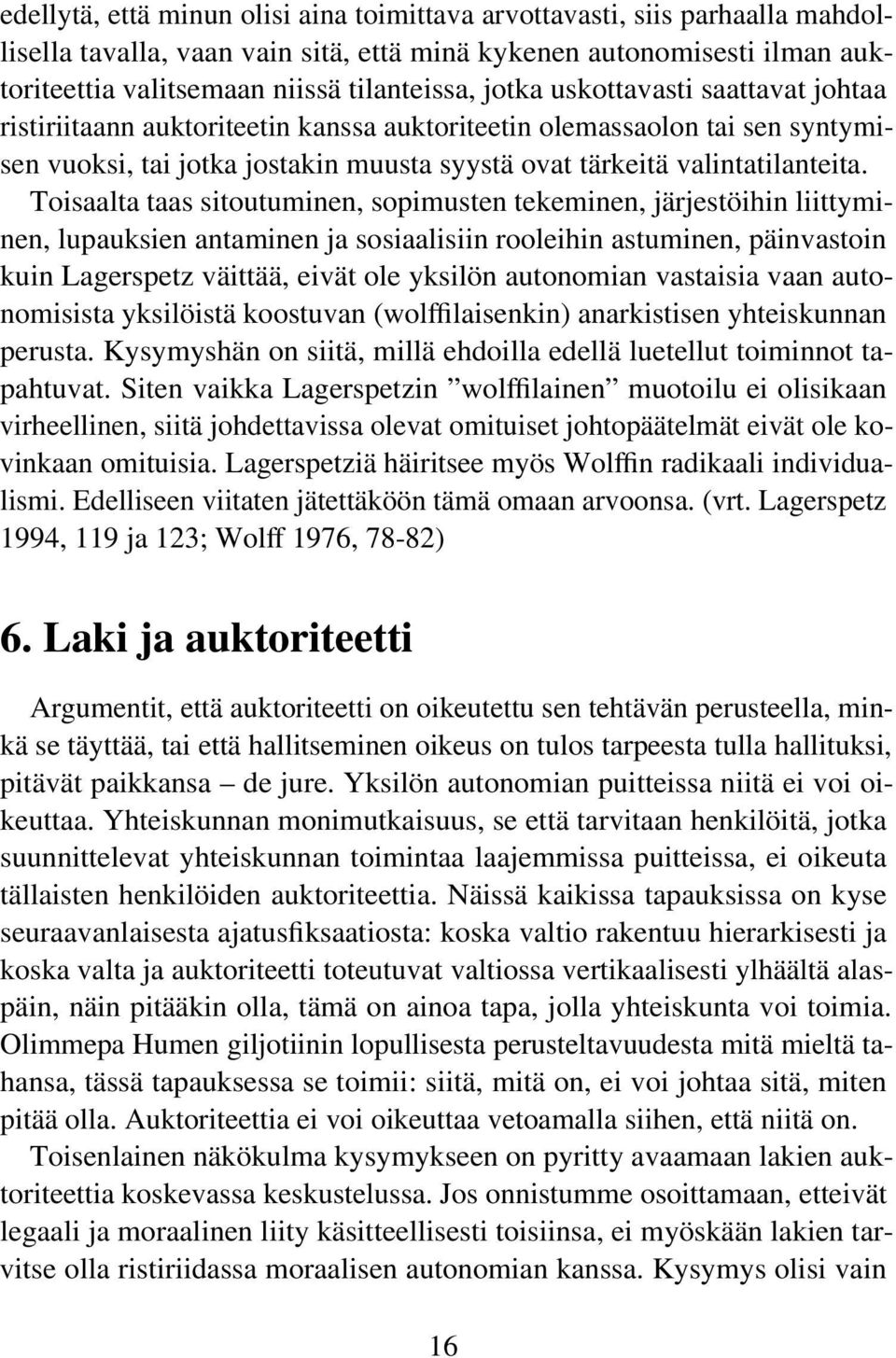 Toisaalta taas sitoutuminen, sopimusten tekeminen, järjestöihin liittyminen, lupauksien antaminen ja sosiaalisiin rooleihin astuminen, päinvastoin kuin Lagerspetz väittää, eivät ole yksilön