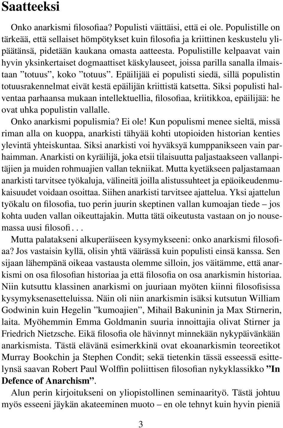 Populistille kelpaavat vain hyvin yksinkertaiset dogmaattiset käskylauseet, joissa parilla sanalla ilmaistaan totuus, koko totuus.