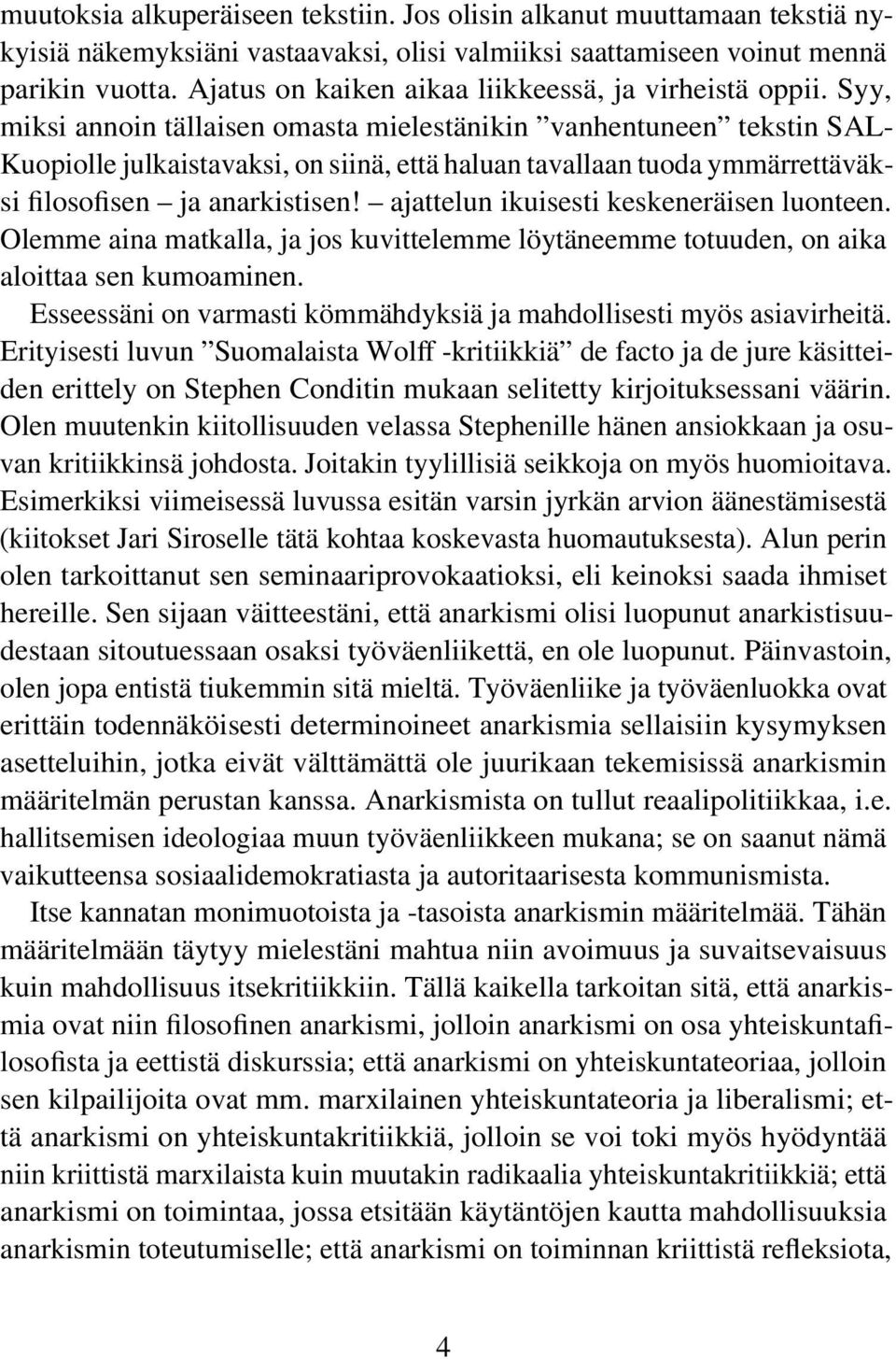 Syy, miksi annoin tällaisen omasta mielestänikin vanhentuneen tekstin SAL- Kuopiolle julkaistavaksi, on siinä, että haluan tavallaan tuoda ymmärrettäväksi filosofisen ja anarkistisen!