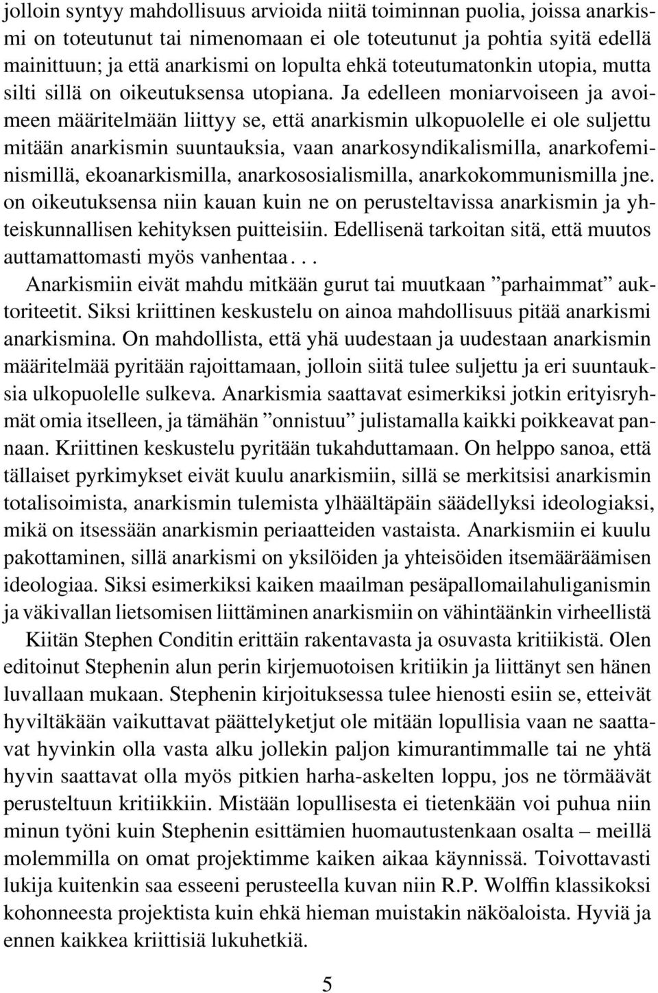 Ja edelleen moniarvoiseen ja avoimeen määritelmään liittyy se, että anarkismin ulkopuolelle ei ole suljettu mitään anarkismin suuntauksia, vaan anarkosyndikalismilla, anarkofeminismillä,