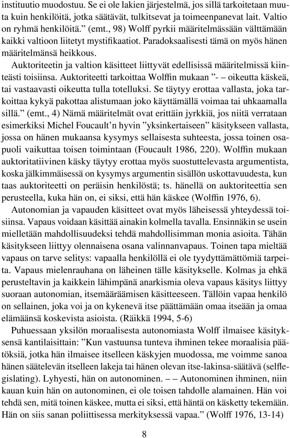 Auktoriteetin ja valtion käsitteet liittyvät edellisissä määritelmissä kiinteästi toisiinsa. Auktoriteetti tarkoittaa Wolffin mukaan - oikeutta käskeä, tai vastaavasti oikeutta tulla totelluksi.