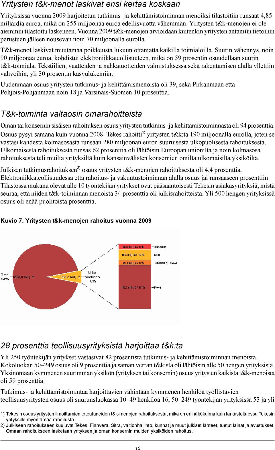 Vuonna 2009 t&k-menojen arvioidaan kuitenkin yritysten antamiin tietoihin perustuen jälleen nousevan noin 70 miljoonalla eurolla.