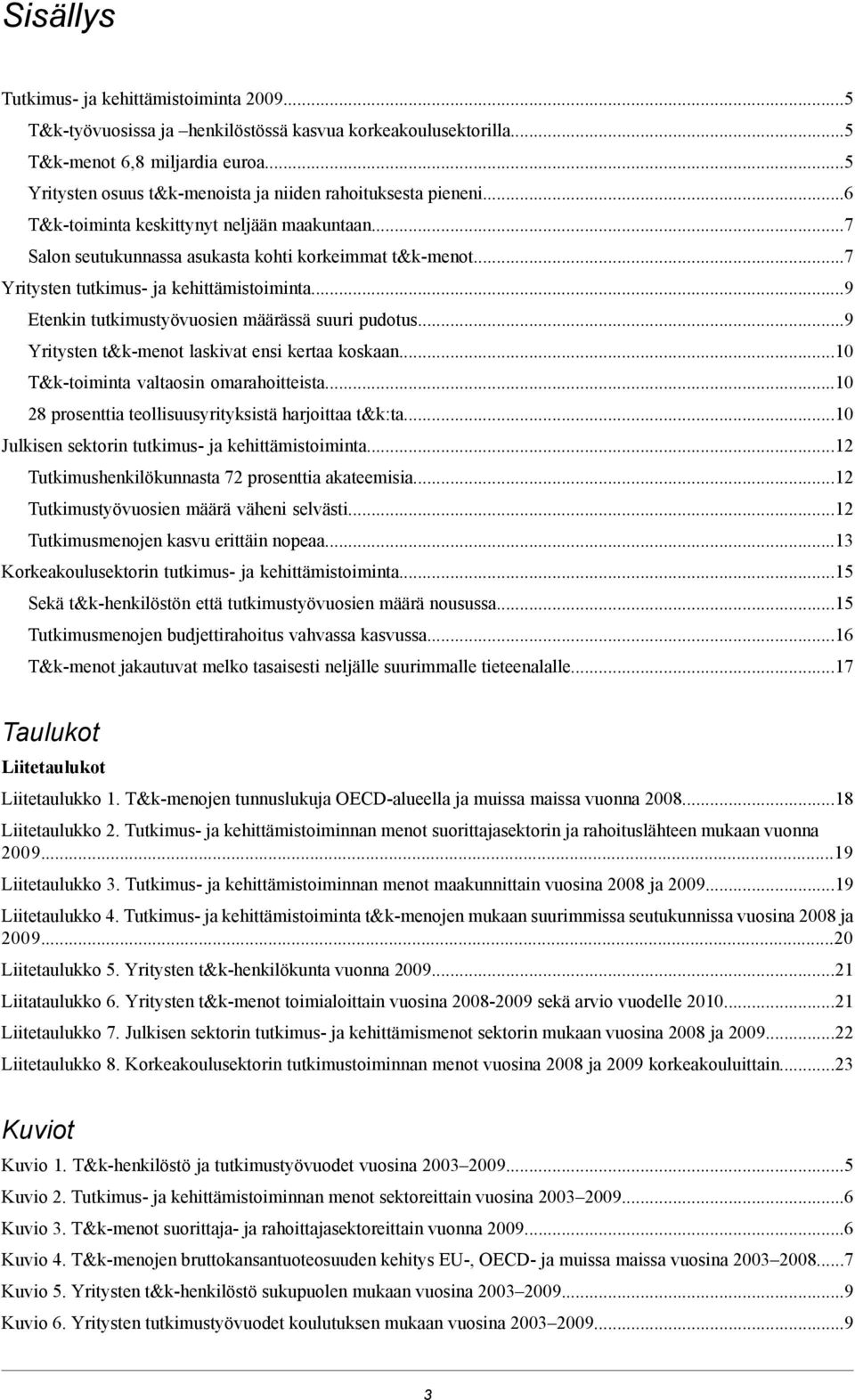 ..7 Yritysten tutkimus- ja kehittämistoiminta...9 Etenkin tutkimustyövuosien määrässä suuri pudotus...9 Yritysten t&k-menot laskivat ensi kertaa koskaan...10 T&k-toiminta valtaosin omarahoitteista.