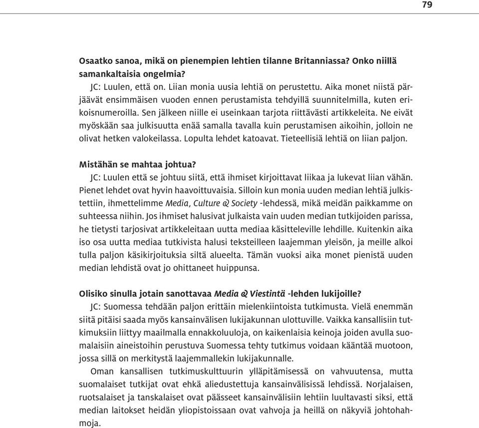 Ne eivät myöskään saa julkisuutta enää samalla tavalla kuin perustamisen aikoihin, jolloin ne olivat hetken valokeilassa. Lopulta lehdet katoavat. Tieteellisiä lehtiä on liian paljon.