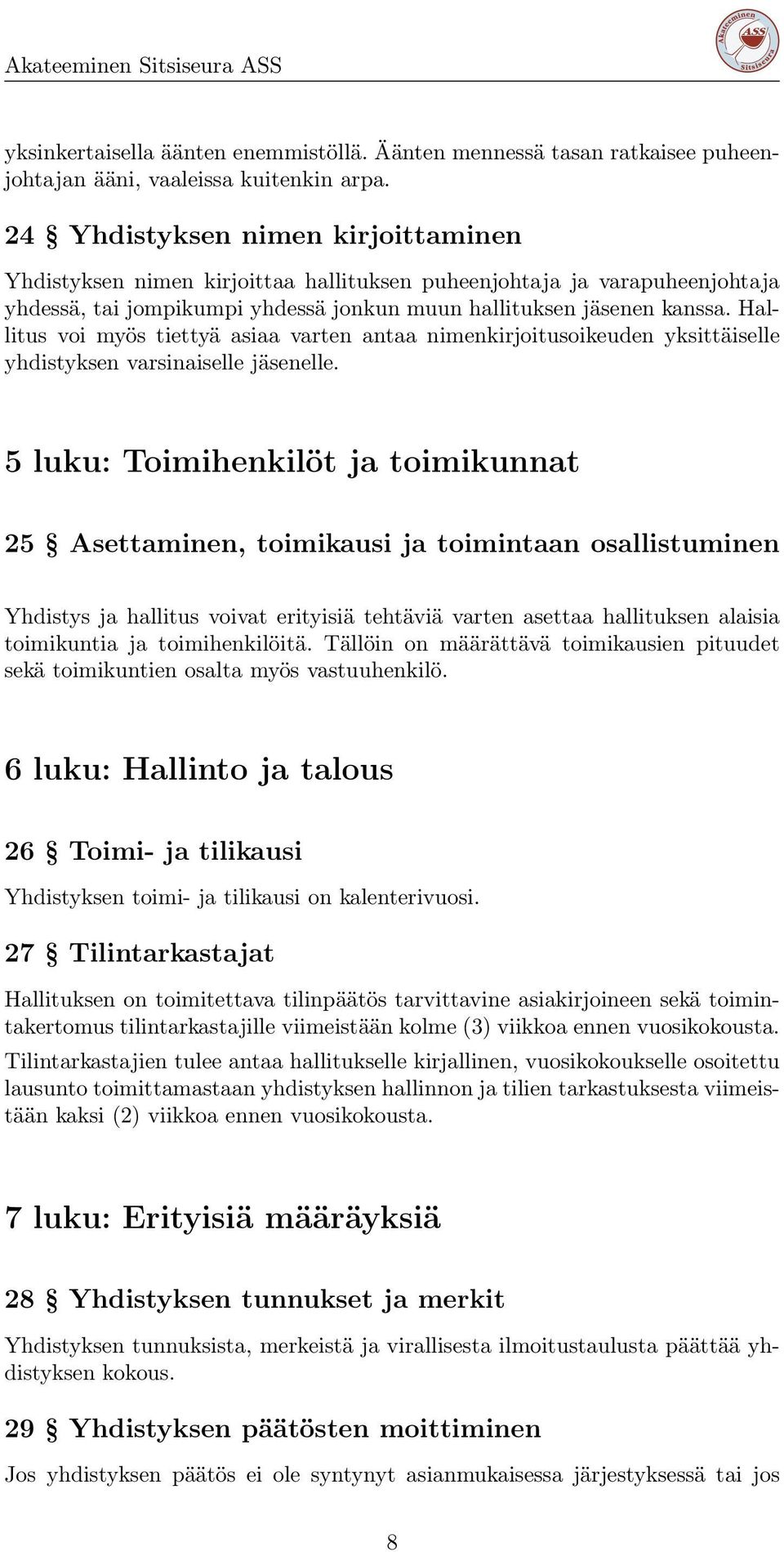 Hallitus voi myös tiettyä asiaa varten antaa nimenkirjoitusoikeuden yksittäiselle yhdistyksen varsinaiselle jäsenelle.