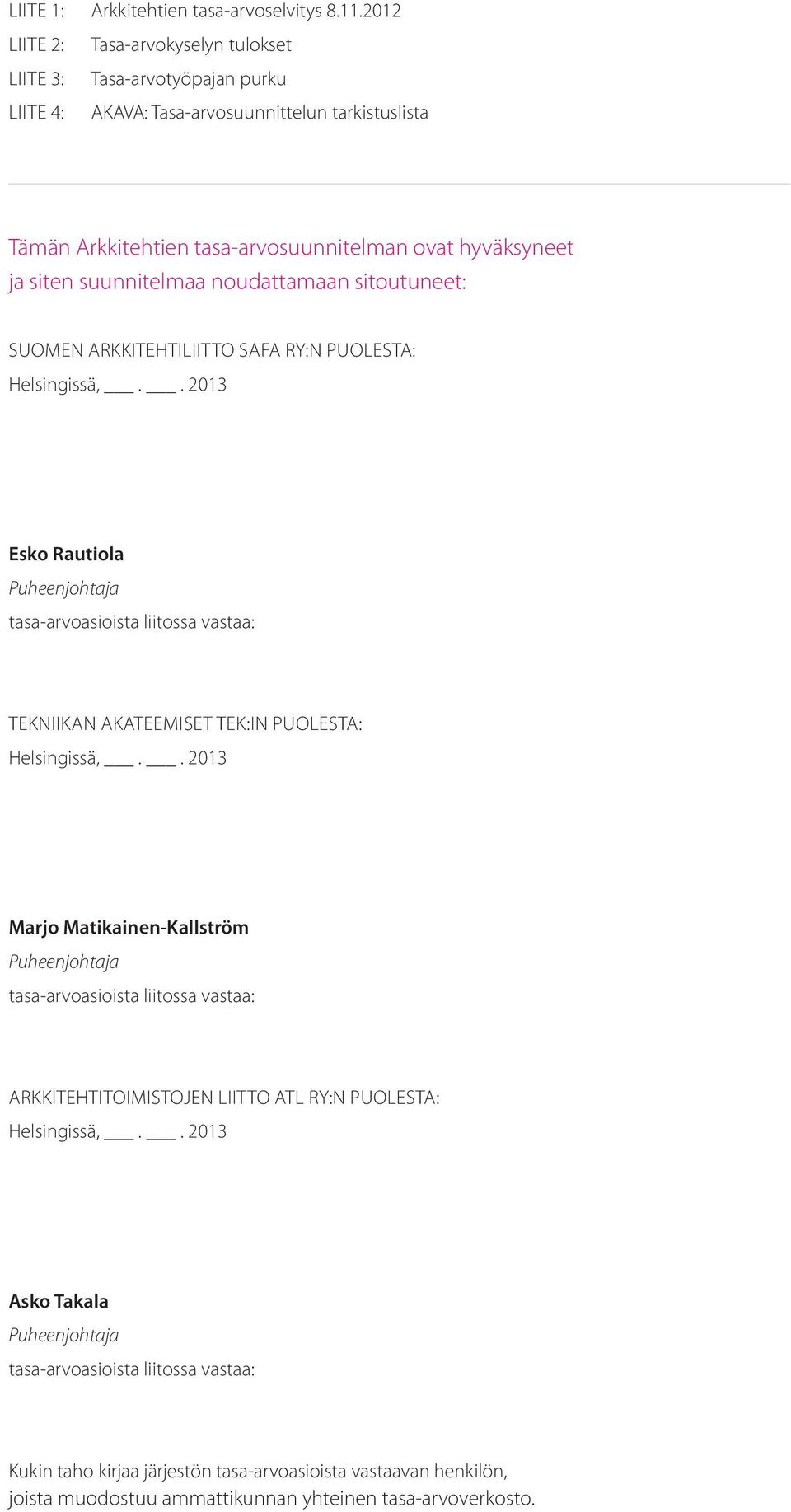 tasa-arvosuunnitelman ovat hyväksyneet ja siten suunnitelmaa noudattamaan sitoutuneet: Suomen Arkkitehtiliitto SAFA ry:n puolesta: Esko Rautiola