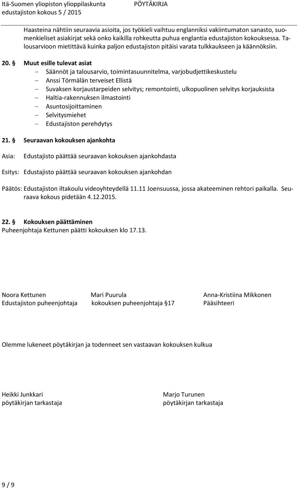 Muut esille tulevat asiat Säännöt ja talousarvio, toimintasuunnitelma, varjobudjettikeskustelu Anssi Törmälän terveiset Ellistä Suvaksen korjaustarpeiden selvitys; remontointi, ulkopuolinen selvitys