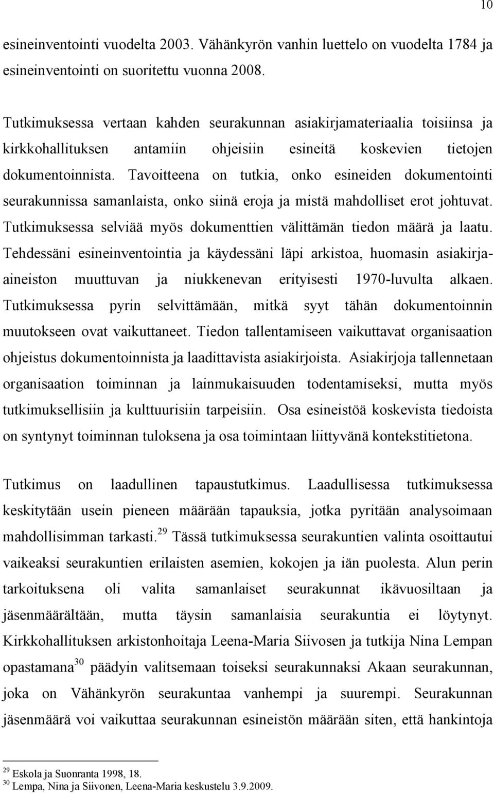 Tavoitteena on tutkia, onko esineiden dokumentointi seurakunnissa samanlaista, onko siinä eroja ja mistä mahdolliset erot johtuvat.