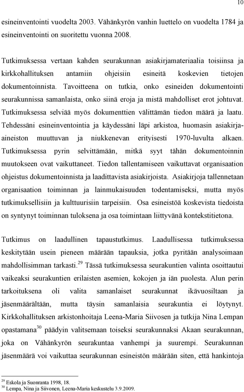 Tavoitteena on tutkia, onko esineiden dokumentointi seurakunnissa samanlaista, onko siinä eroja ja mistä mahdolliset erot johtuvat.