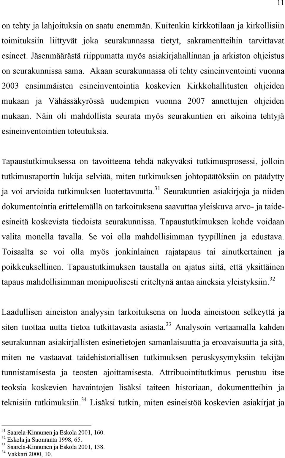 Akaan seurakunnassa oli tehty esineinventointi vuonna 2003 ensimmäisten esineinventointia koskevien Kirkkohallitusten ohjeiden mukaan ja Vähässäkyrössä uudempien vuonna 2007 annettujen ohjeiden