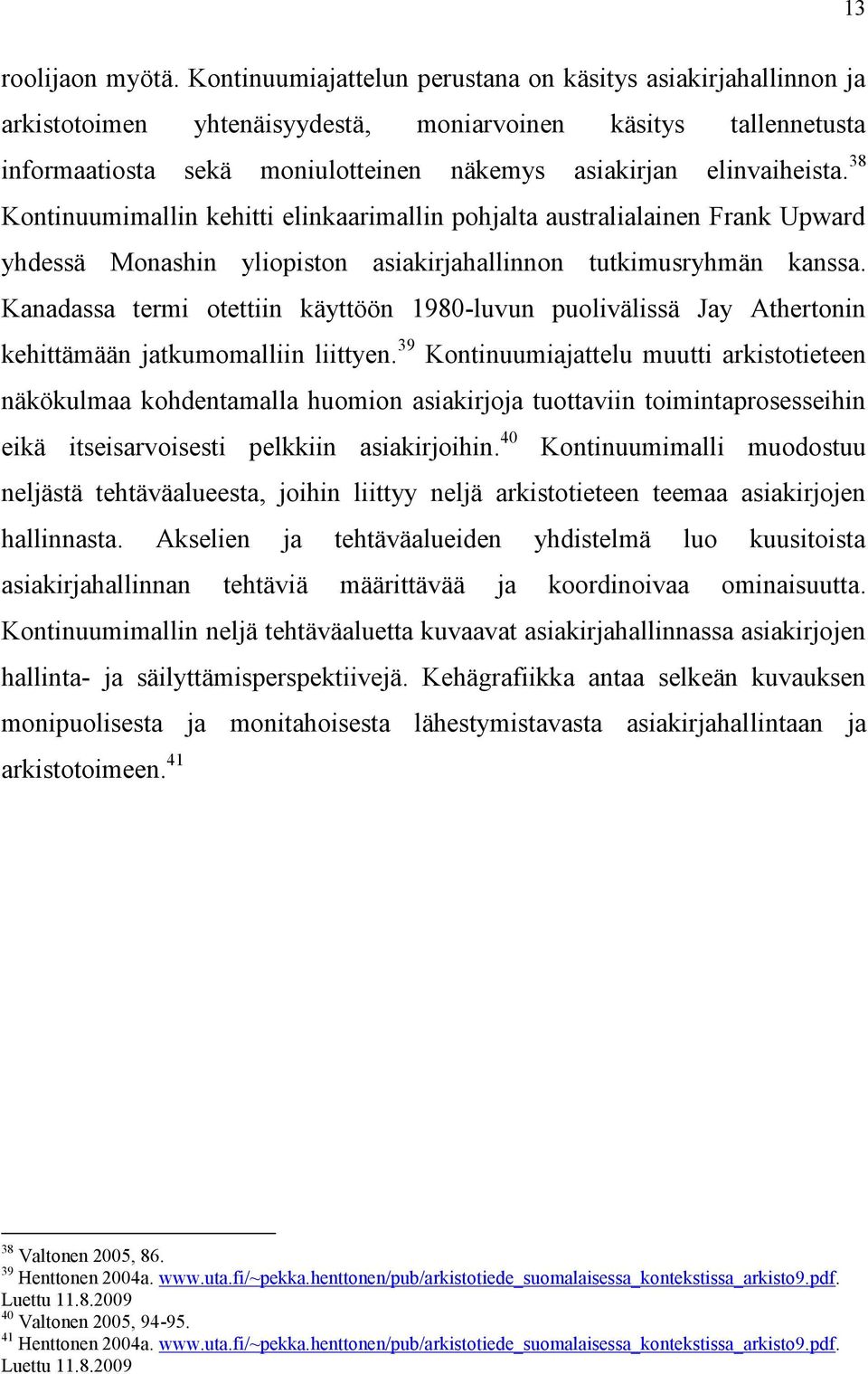 38 Kontinuumimallin kehitti elinkaarimallin pohjalta australialainen Frank Upward yhdessä Monashin yliopiston asiakirjahallinnon tutkimusryhmän kanssa.