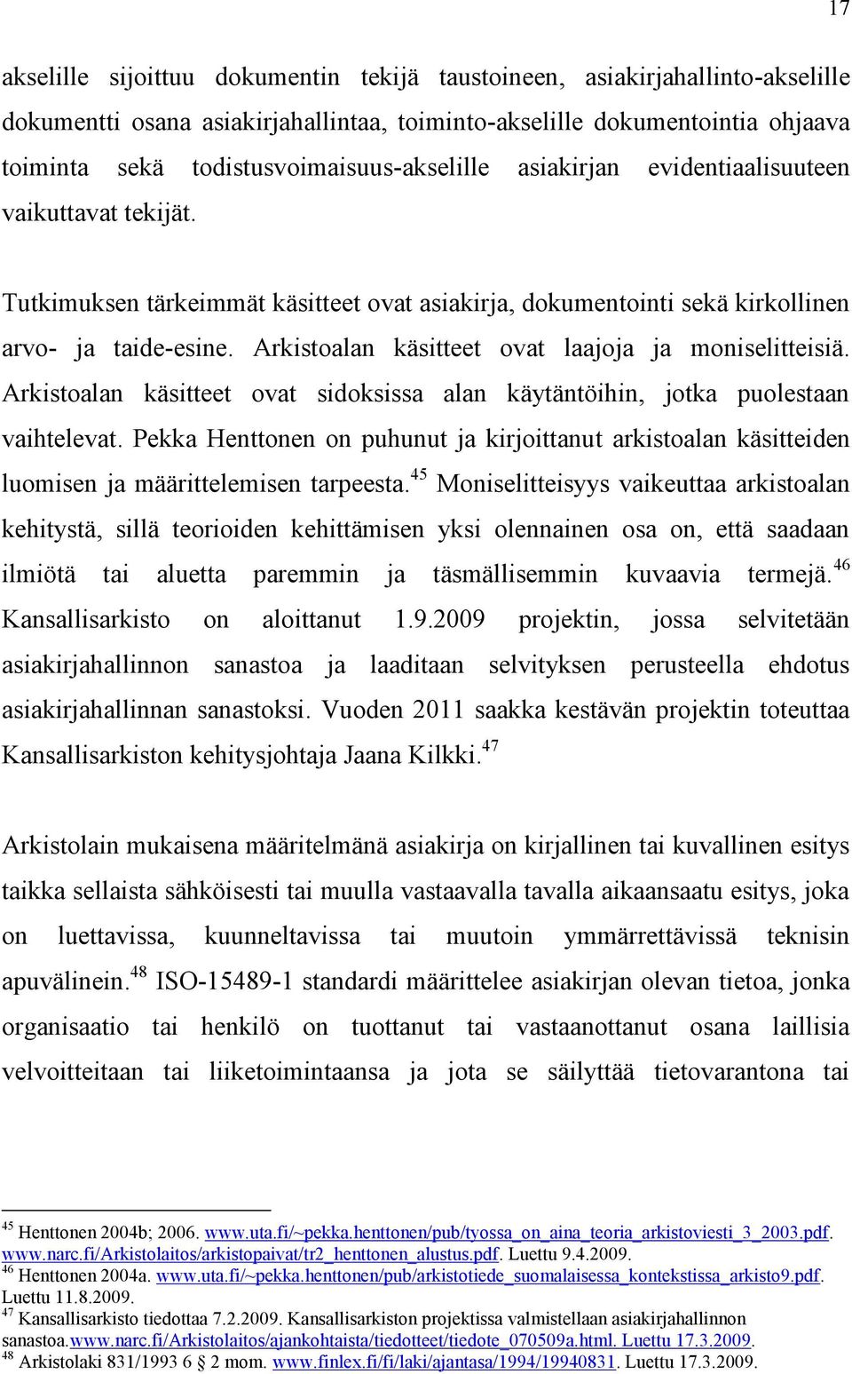 Arkistoalan käsitteet ovat laajoja ja moniselitteisiä. Arkistoalan käsitteet ovat sidoksissa alan käytäntöihin, jotka puolestaan vaihtelevat.