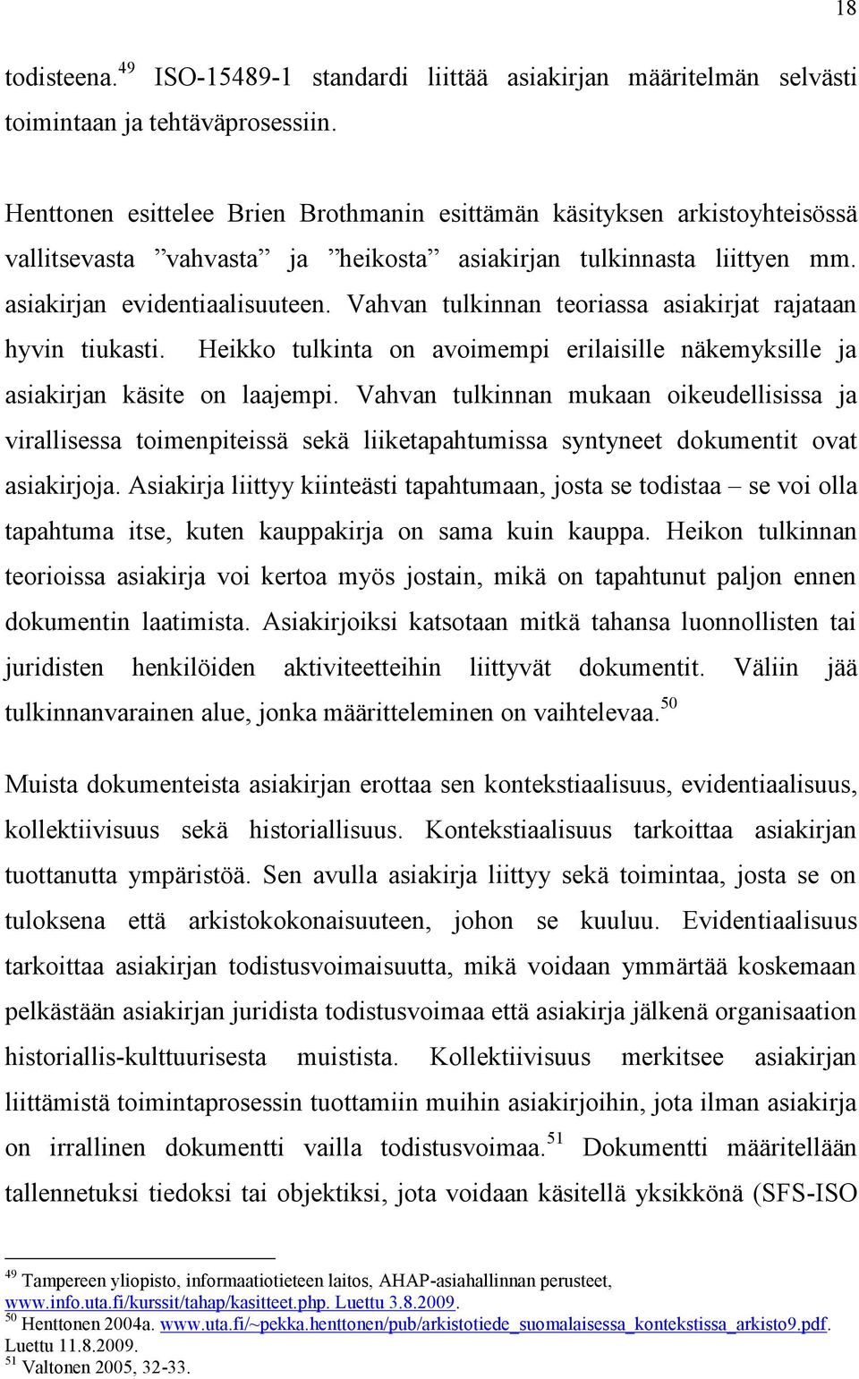 Vahvan tulkinnan teoriassa asiakirjat rajataan hyvin tiukasti. Heikko tulkinta on avoimempi erilaisille näkemyksille ja asiakirjan käsite on laajempi.