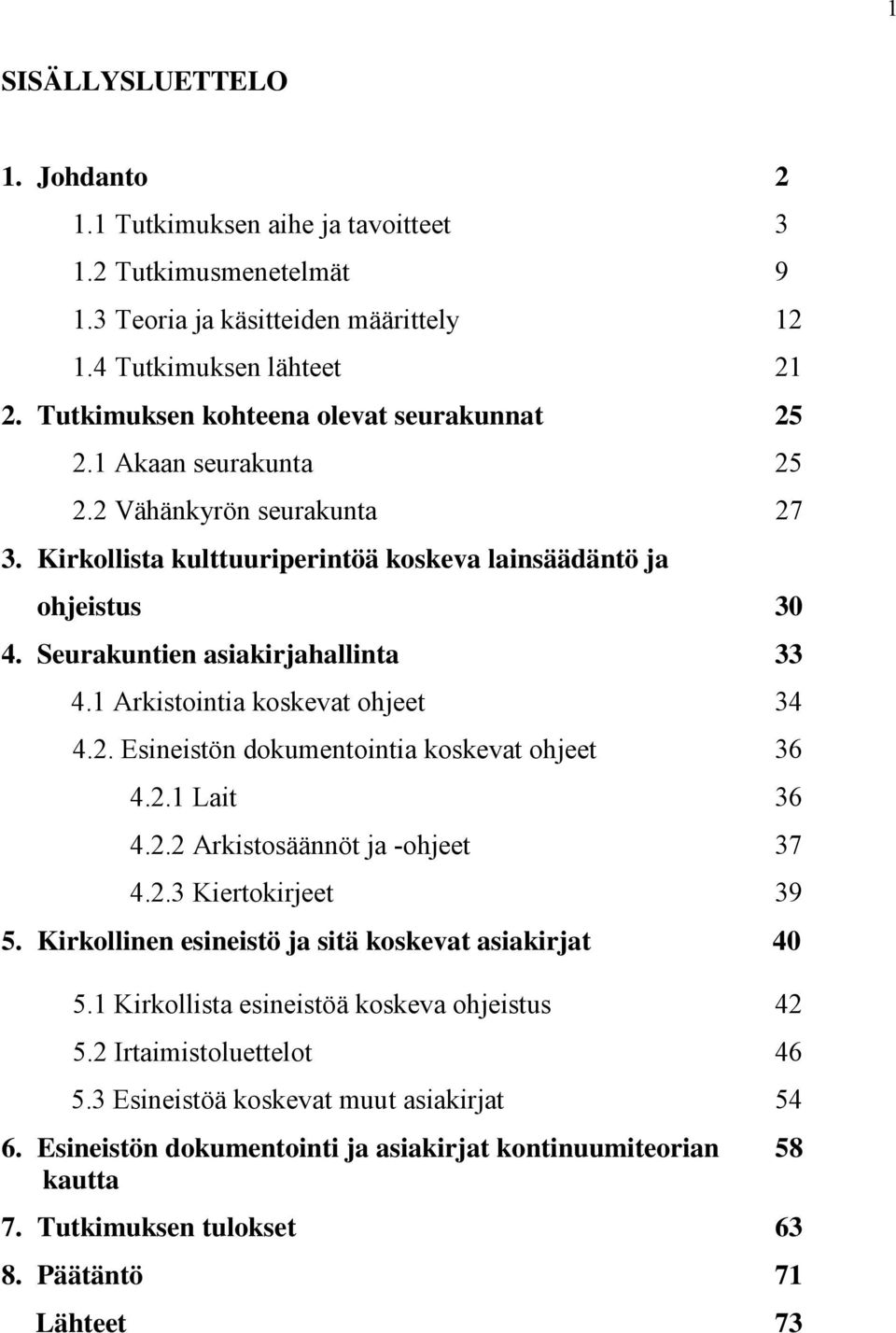 Seurakuntien asiakirjahallinta 33 4.1 Arkistointia koskevat ohjeet 34 4.2. Esineistön dokumentointia koskevat ohjeet 36 4.2.1 Lait 36 4.2.2 Arkistosäännöt ja -ohjeet 37 4.2.3 Kiertokirjeet 39 5.