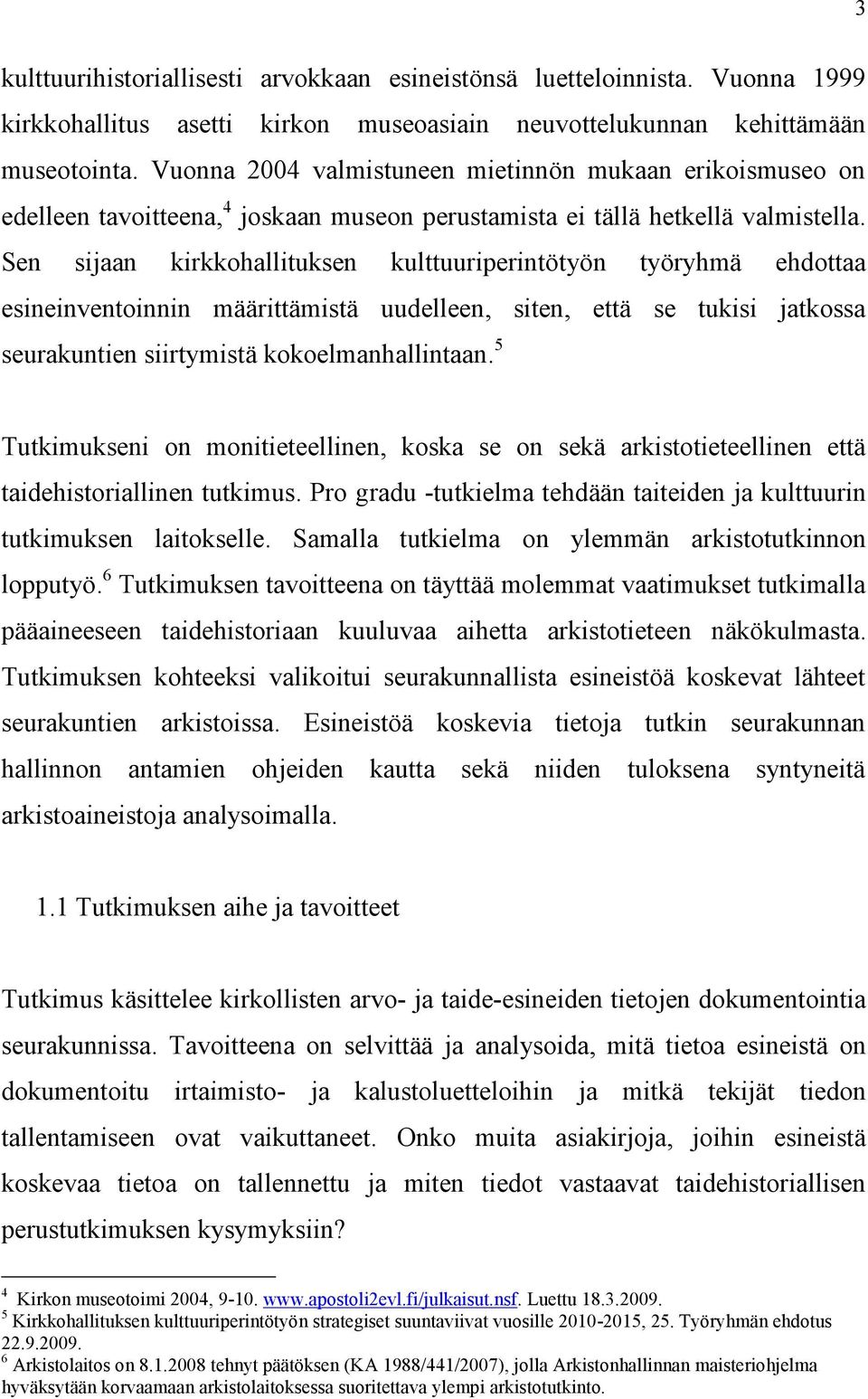 Sen sijaan kirkkohallituksen kulttuuriperintötyön työryhmä ehdottaa esineinventoinnin määrittämistä uudelleen, siten, että se tukisi jatkossa seurakuntien siirtymistä kokoelmanhallintaan.