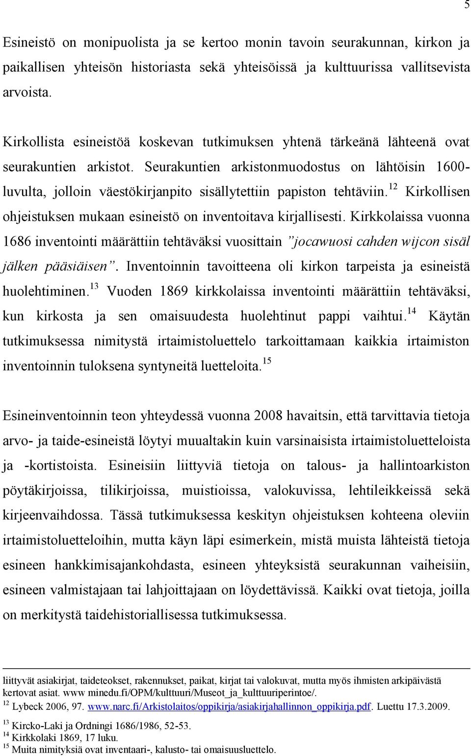 Seurakuntien arkistonmuodostus on lähtöisin 1600- luvulta, jolloin väestökirjanpito sisällytettiin papiston tehtäviin. 12 Kirkollisen ohjeistuksen mukaan esineistö on inventoitava kirjallisesti.