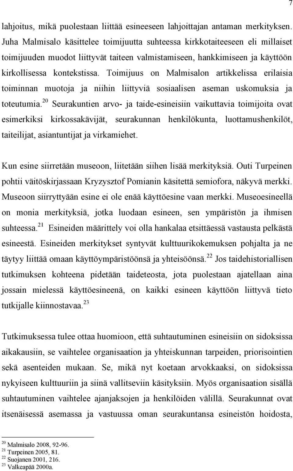 Toimijuus on Malmisalon artikkelissa erilaisia toiminnan muotoja ja niihin liittyviä sosiaalisen aseman uskomuksia ja toteutumia.