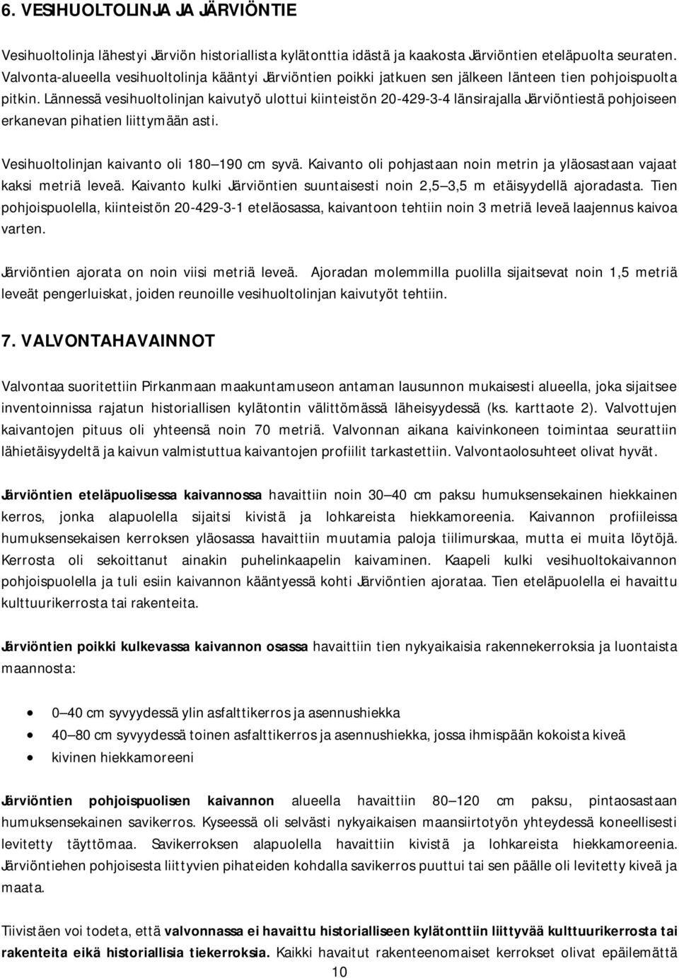 Lännessä vesihuoltolinjan kaivutyö ulottui kiinteistön 20-429-3-4 länsirajalla Järviöntiestä pohjoiseen erkanevan pihatien liittymään asti. Vesihuoltolinjan kaivanto oli 180 190 cm syvä.