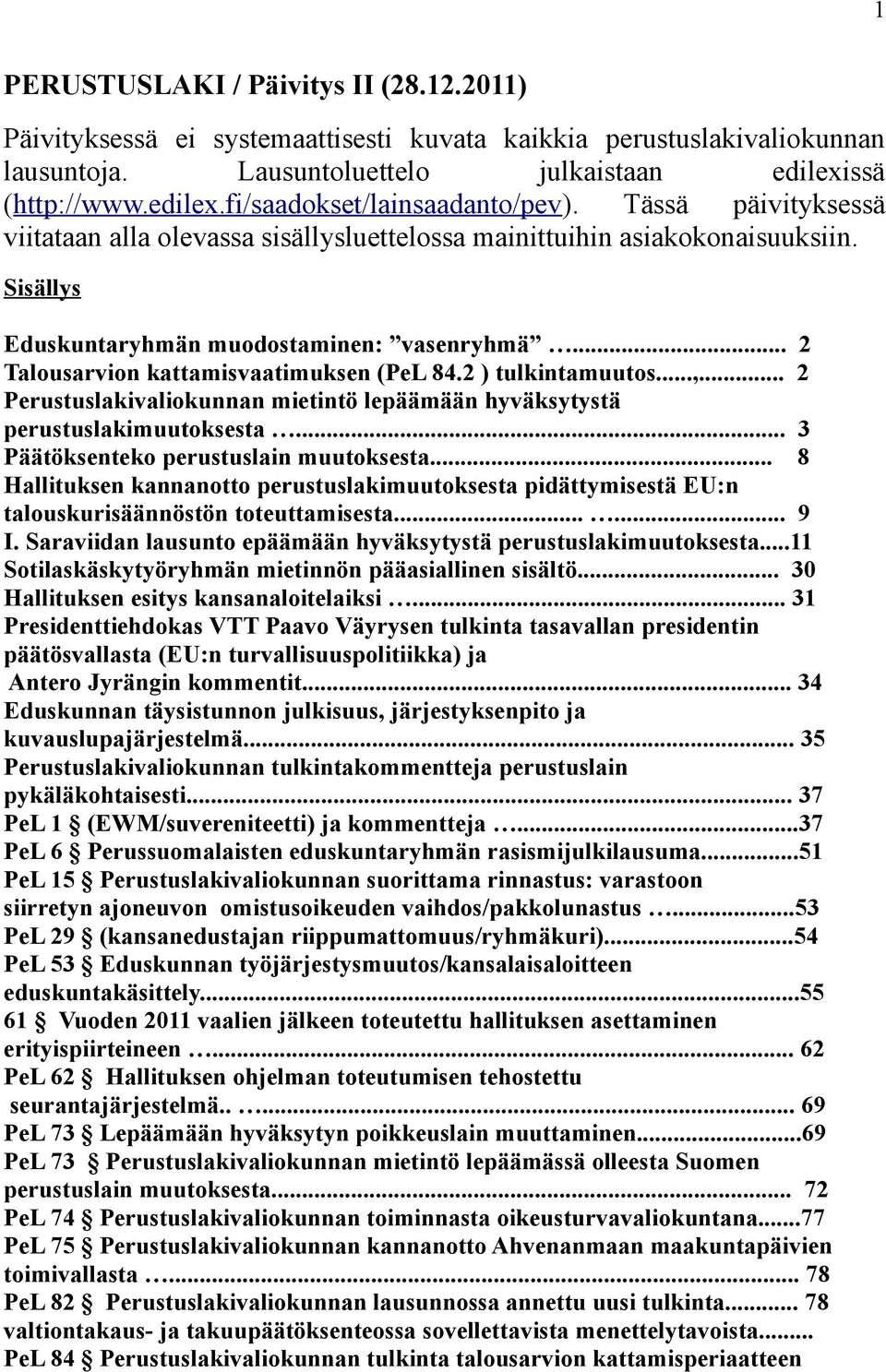 2 ) tulkintamuutos...,... 2 Perustuslakivaliokunnan mietintö lepäämään hyväksytystä perustuslakimuutoksesta... 3 Päätöksenteko perustuslain muutoksesta.