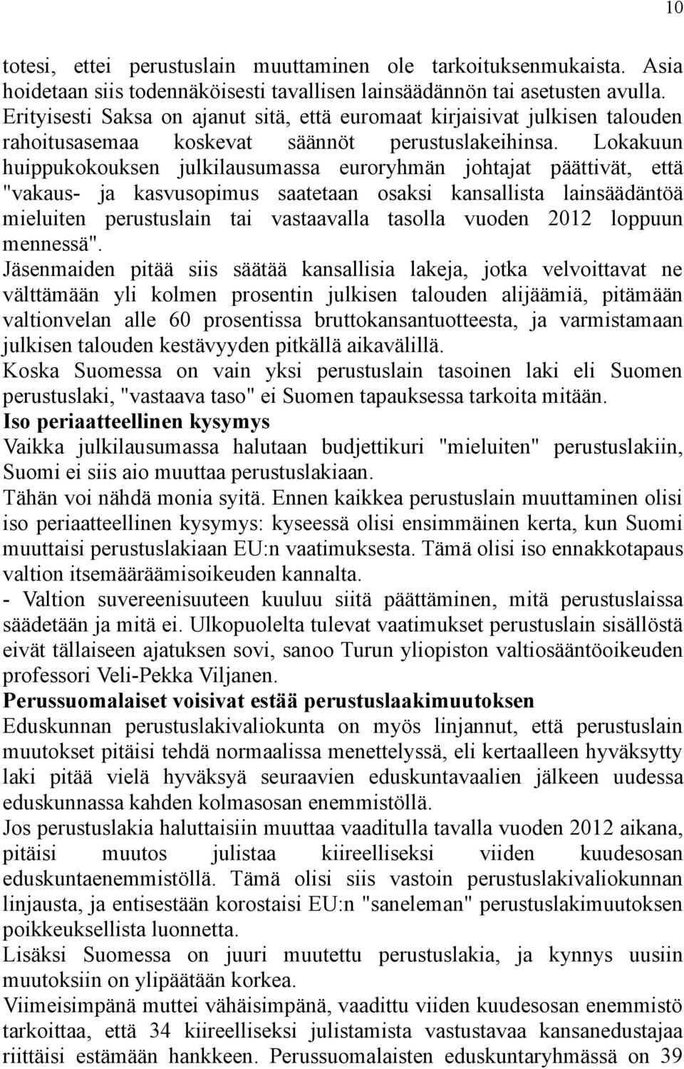 Lokakuun huippukokouksen julkilausumassa euroryhmän johtajat päättivät, että "vakaus- ja kasvusopimus saatetaan osaksi kansallista lainsäädäntöä mieluiten perustuslain tai vastaavalla tasolla vuoden