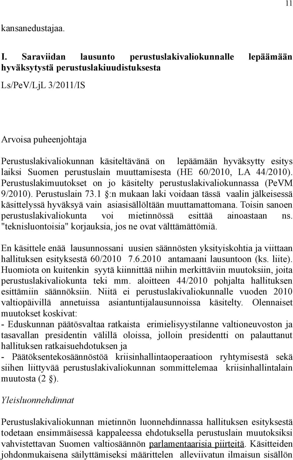 esitys laiksi Suomen perustuslain muuttamisesta (HE 60/2010, LA 44/2010). Perustuslakimuutokset on jo käsitelty perustuslakivaliokunnassa (PeVM 9/2010). Perustuslain 73.