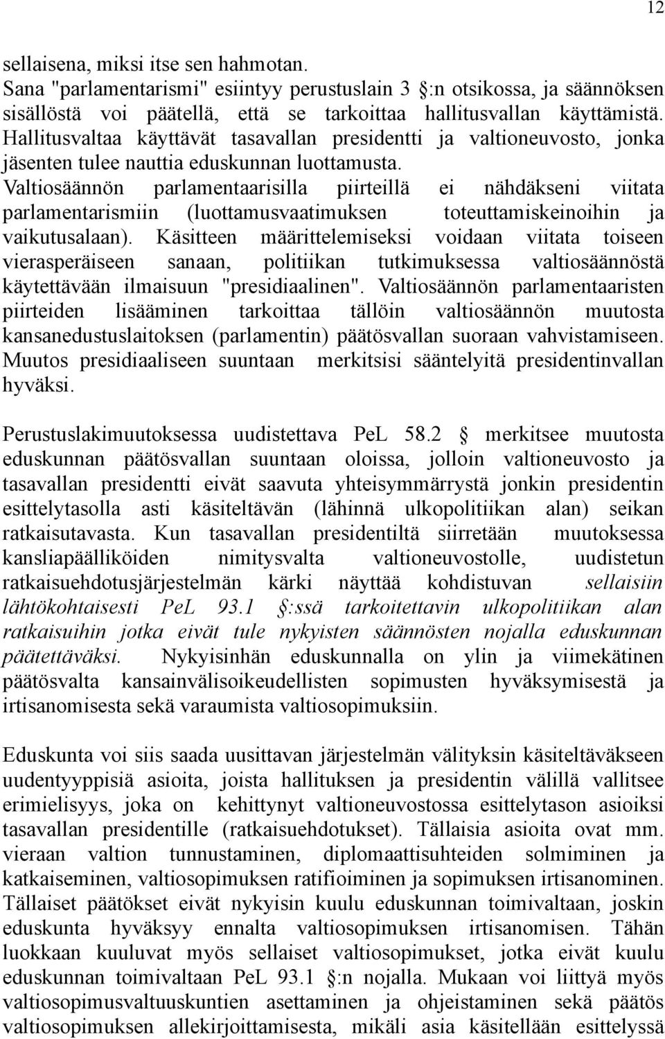 Valtiosäännön parlamentaarisilla piirteillä ei nähdäkseni viitata parlamentarismiin (luottamusvaatimuksen toteuttamiskeinoihin ja vaikutusalaan).