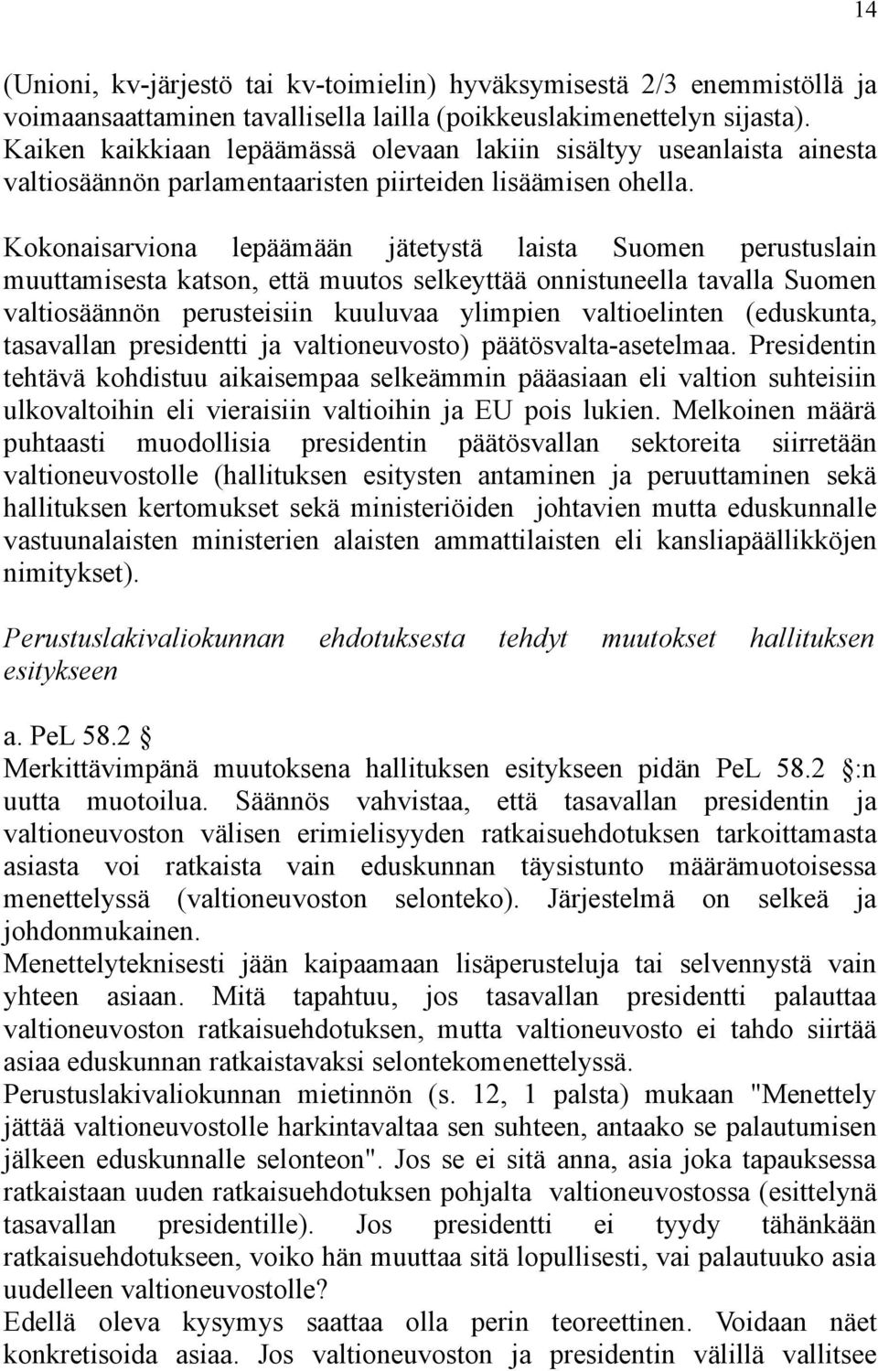 Kokonaisarviona lepäämään jätetystä laista Suomen perustuslain muuttamisesta katson, että muutos selkeyttää onnistuneella tavalla Suomen valtiosäännön perusteisiin kuuluvaa ylimpien valtioelinten