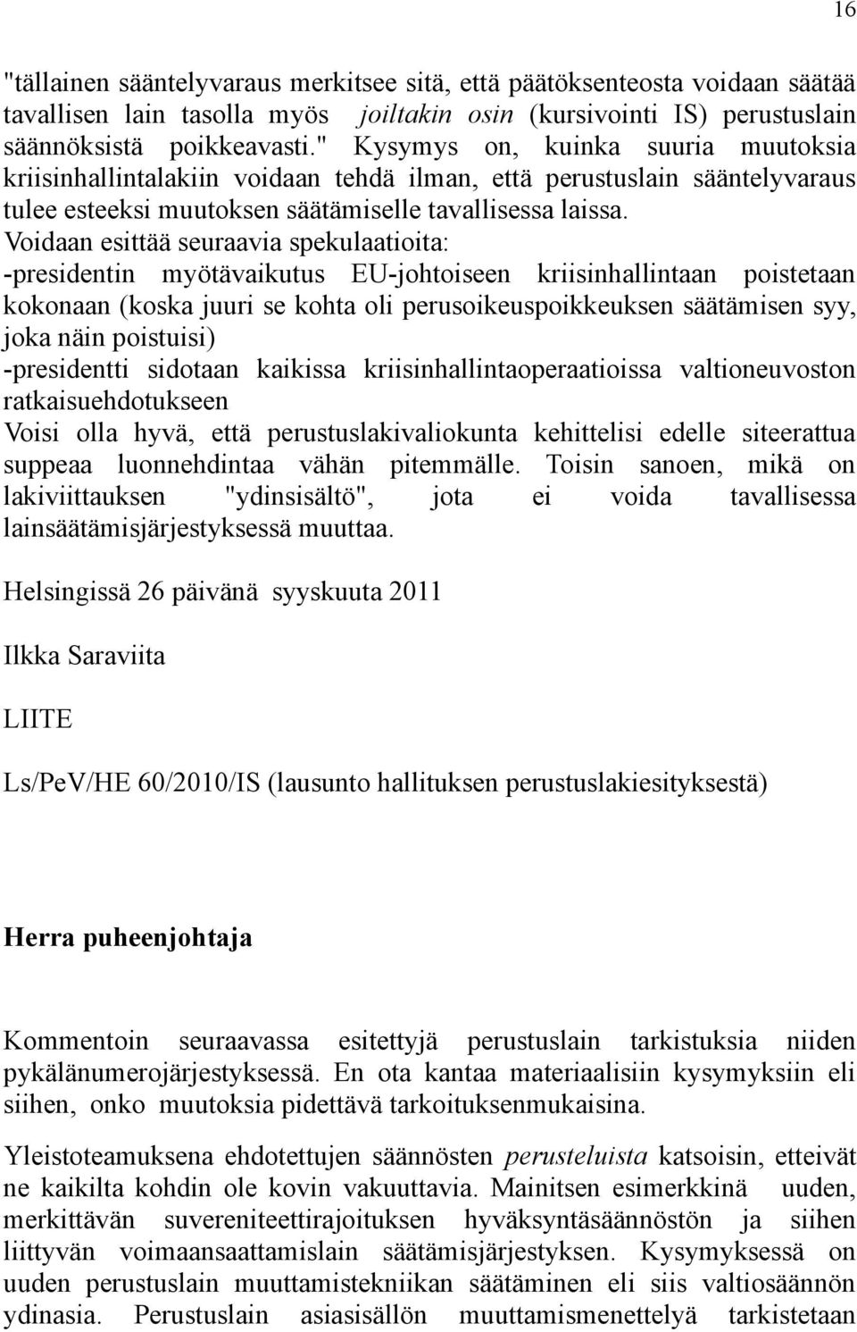 Voidaan esittää seuraavia spekulaatioita: -presidentin myötävaikutus EU-johtoiseen kriisinhallintaan poistetaan kokonaan (koska juuri se kohta oli perusoikeuspoikkeuksen säätämisen syy, joka näin