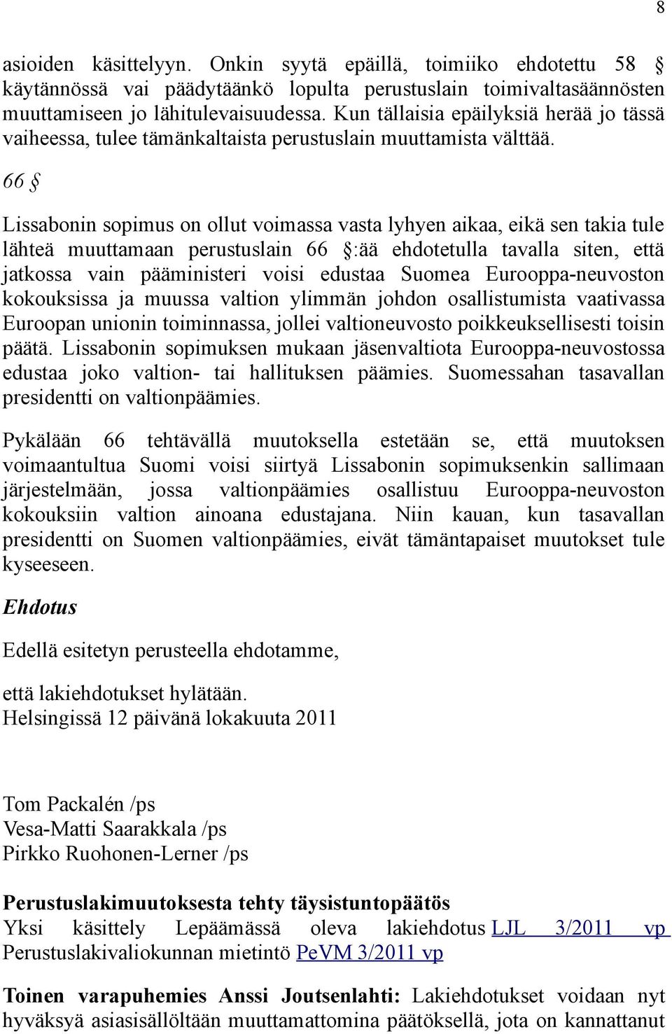 66 Lissabonin sopimus on ollut voimassa vasta lyhyen aikaa, eikä sen takia tule lähteä muuttamaan perustuslain 66 :ää ehdotetulla tavalla siten, että jatkossa vain pääministeri voisi edustaa Suomea