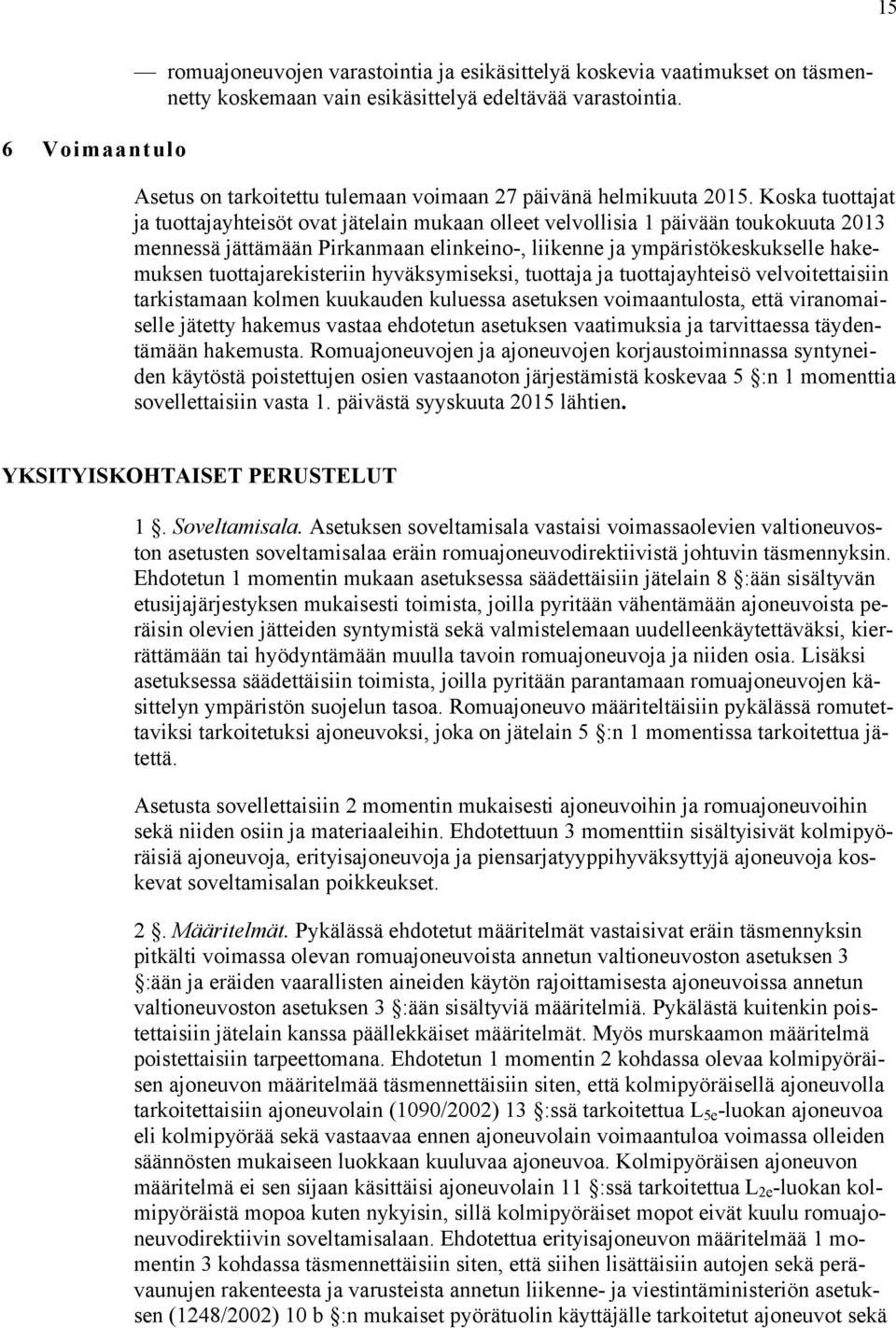 Koska tuottajat ja tuottajayhteisöt ovat jätelain mukaan olleet velvollisia 1 päivään toukokuuta 2013 mennessä jättämään Pirkanmaan elinkeino-, liikenne ja ympäristökeskukselle hakemuksen