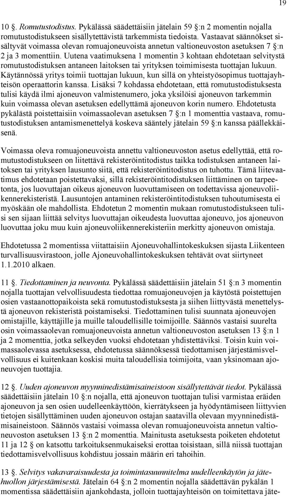 Uutena vaatimuksena 1 momentin 3 kohtaan ehdotetaan selvitystä romutustodistuksen antaneen laitoksen tai yrityksen toimimisesta tuottajan lukuun.