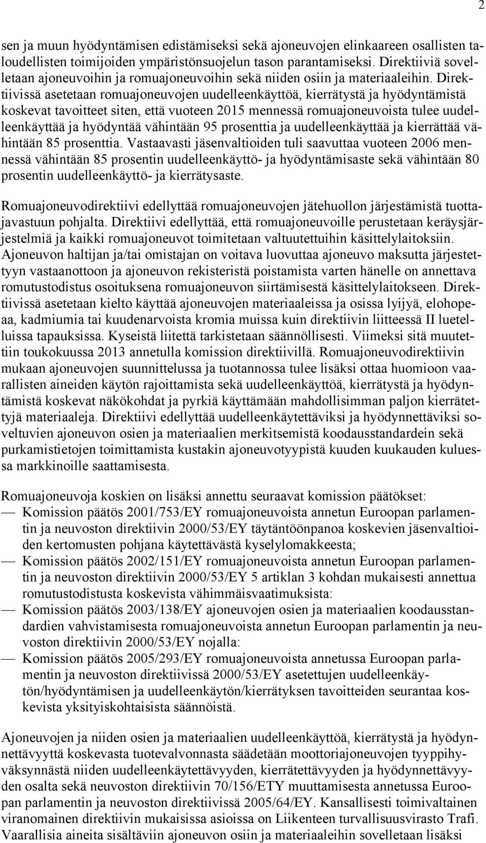 Direktiivissä asetetaan romuajoneuvojen uudelleenkäyttöä, kierrätystä ja hyödyntämistä koskevat tavoitteet siten, että vuoteen 2015 mennessä romuajoneuvoista tulee uudelleenkäyttää ja hyödyntää