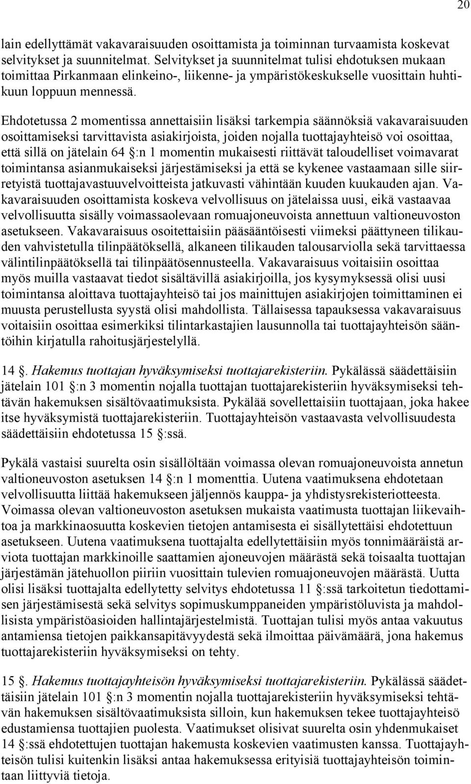 Ehdotetussa 2 momentissa annettaisiin lisäksi tarkempia säännöksiä vakavaraisuuden osoittamiseksi tarvittavista asiakirjoista, joiden nojalla tuottajayhteisö voi osoittaa, että sillä on jätelain 64