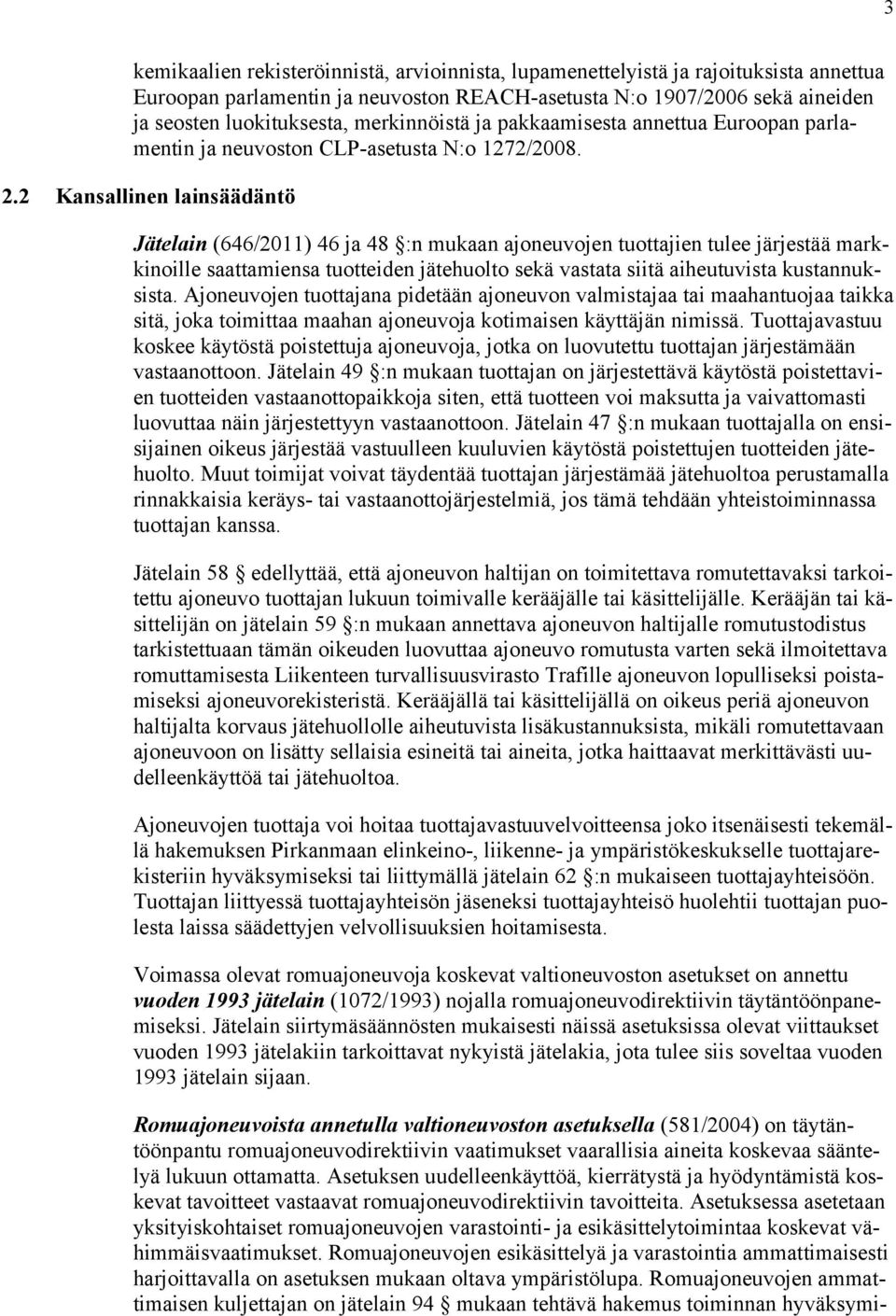 2 Kansallinen lainsäädäntö Jätelain (646/2011) 46 ja 48 :n mukaan ajoneuvojen tuottajien tulee järjestää markkinoille saattamiensa tuotteiden jätehuolto sekä vastata siitä aiheutuvista kustannuksista.