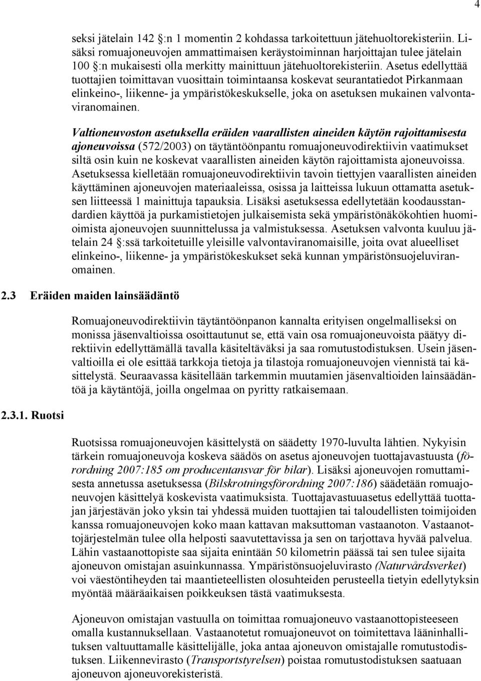 Asetus edellyttää tuottajien toimittavan vuosittain toimintaansa koskevat seurantatiedot Pirkanmaan elinkeino-, liikenne- ja ympäristökeskukselle, joka on asetuksen mukainen valvontaviranomainen.