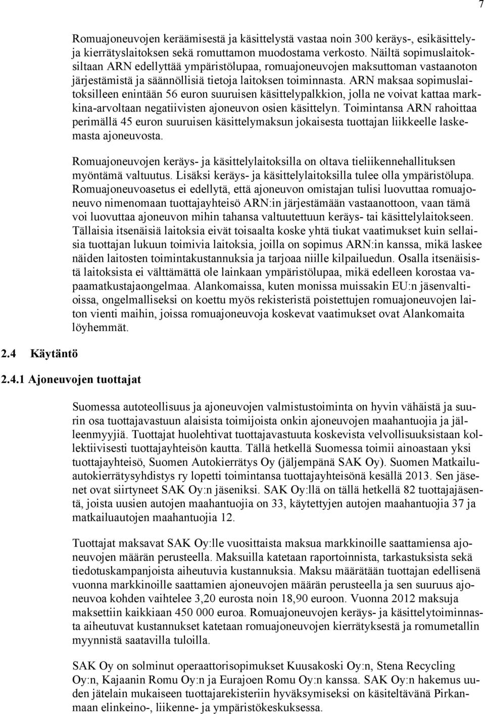 ARN maksaa sopimuslaitoksilleen enintään 56 euron suuruisen käsittelypalkkion, jolla ne voivat kattaa markkina-arvoltaan negatiivisten ajoneuvon osien käsittelyn.