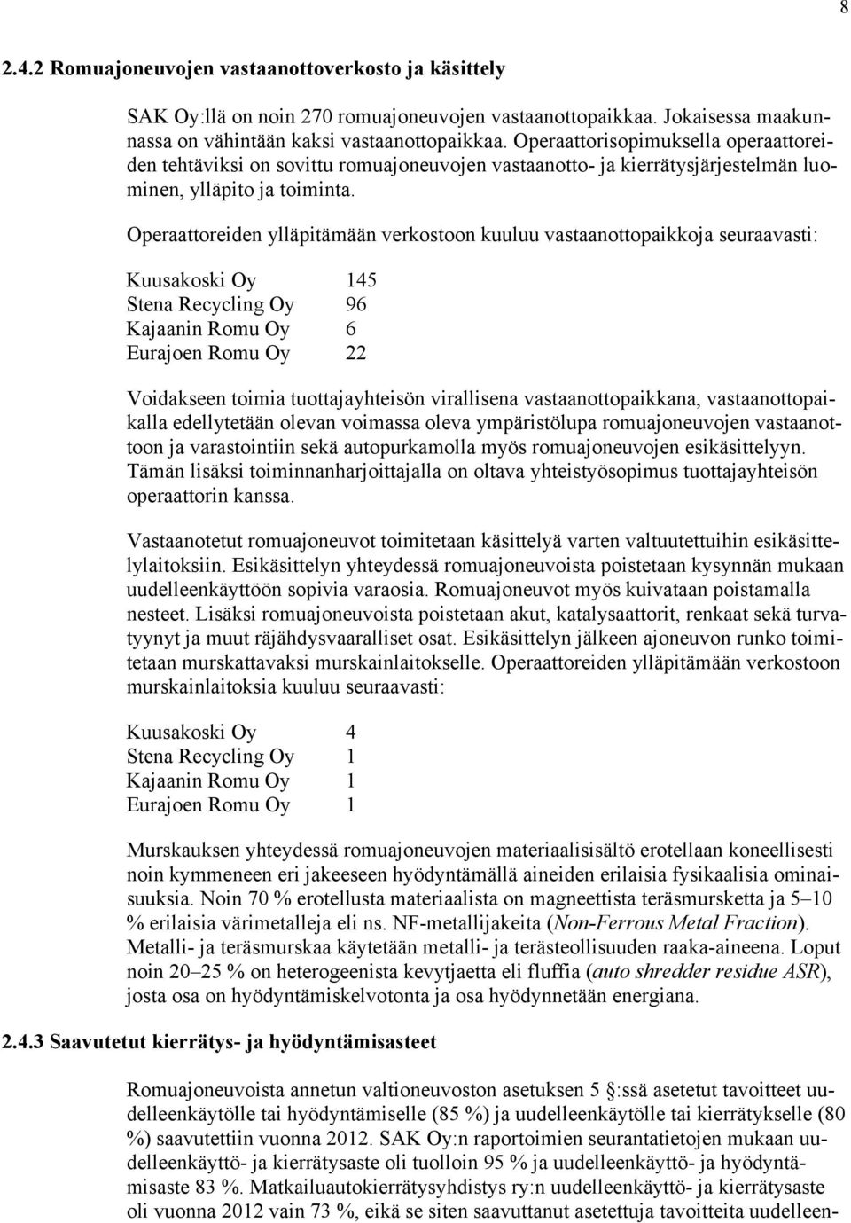 Operaattoreiden ylläpitämään verkostoon kuuluu vastaanottopaikkoja seuraavasti: Kuusakoski Oy 145 Stena Recycling Oy 96 Kajaanin Romu Oy 6 Eurajoen Romu Oy 22 Voidakseen toimia tuottajayhteisön