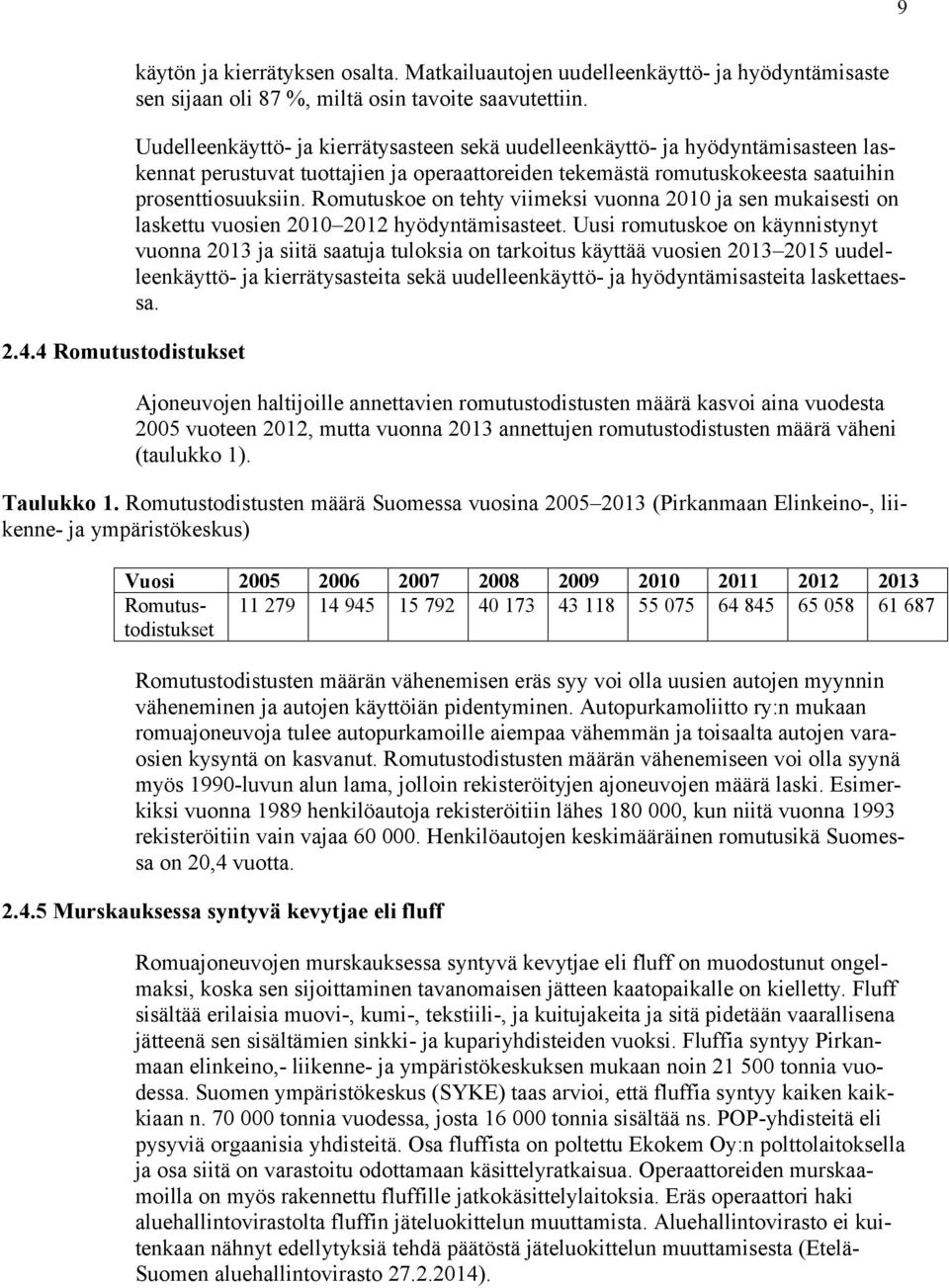 Romutuskoe on tehty viimeksi vuonna 2010 ja sen mukaisesti on laskettu vuosien 2010 2012 hyödyntämisasteet.