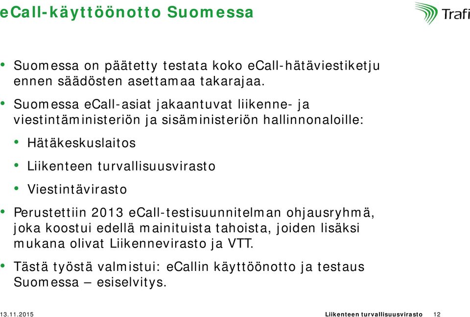 turvallisuusvirasto Viestintävirasto Perustettiin 2013 ecall-testisuunnitelman ohjausryhmä, joka koostui edellä mainituista tahoista, joiden