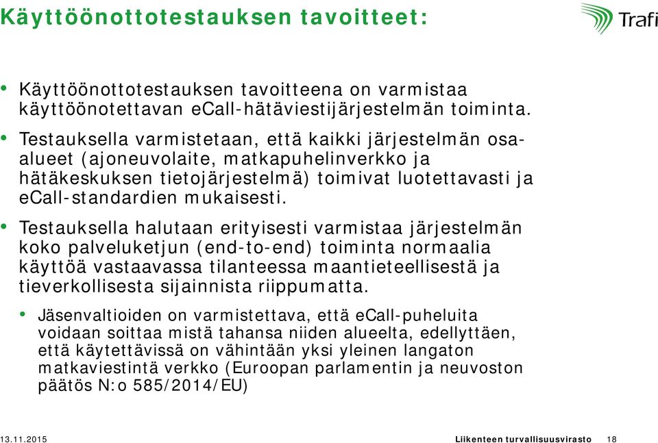 Testauksella halutaan erityisesti varmistaa järjestelmän koko palveluketjun (end-to-end) toiminta normaalia käyttöä vastaavassa tilanteessa maantieteellisestä ja tieverkollisesta sijainnista