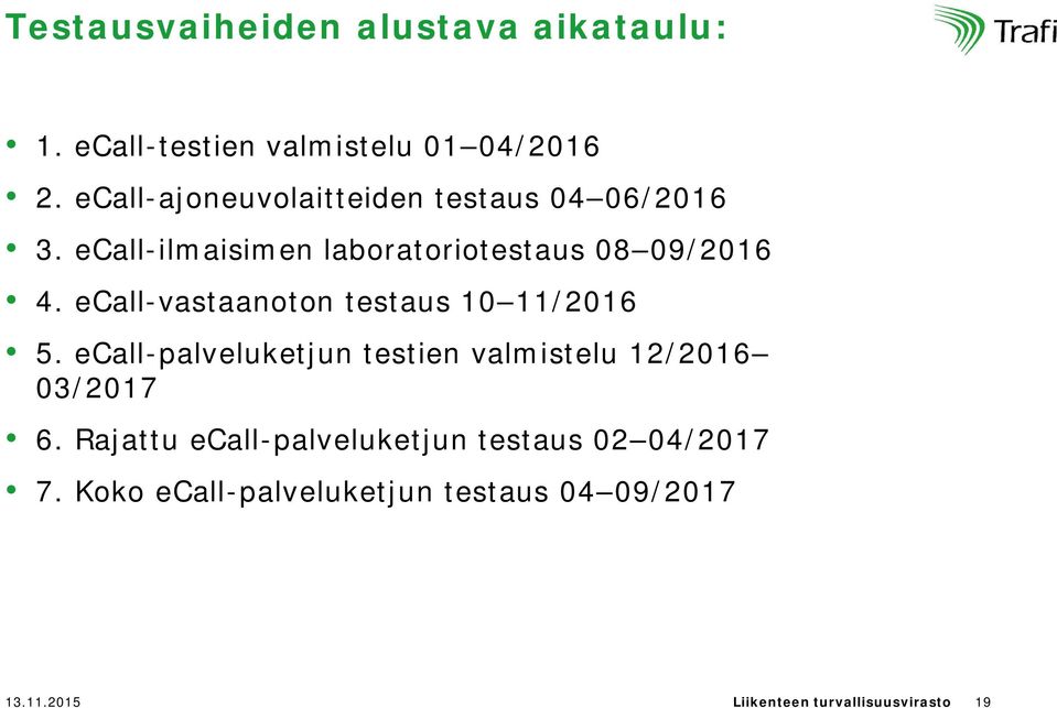 ecall-vastaanoton testaus 10 11/2016 5. ecall-palveluketjun testien valmistelu 12/2016 03/2017 6.