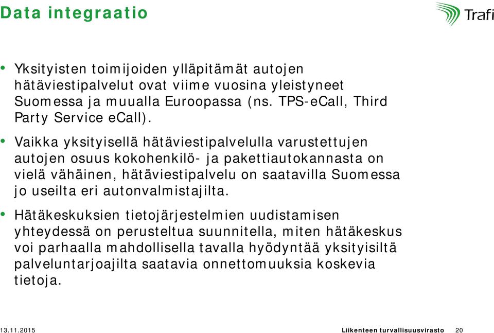 Vaikka yksityisellä hätäviestipalvelulla varustettujen autojen osuus kokohenkilö- ja pakettiautokannasta on vielä vähäinen, hätäviestipalvelu on saatavilla